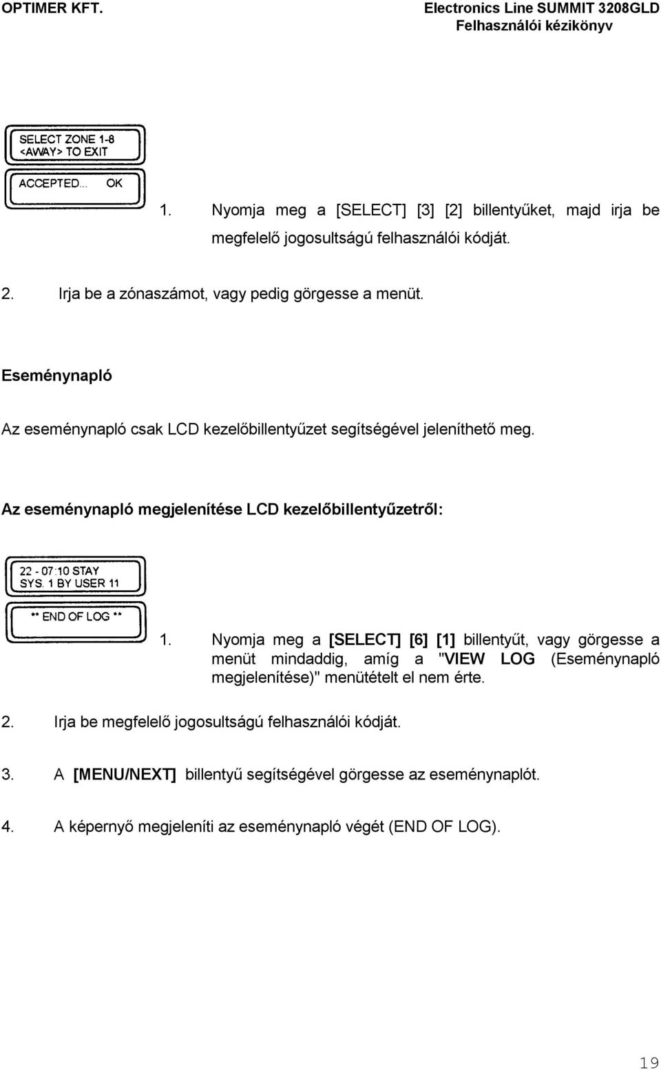 Nyomja meg a [SELECT] [6] [1] billentyőt, vagy görgesse a menüt mindaddig, amíg a "VIEW LOG (Eseménynapló megjelenítése)" menütételt el nem érte. 2.