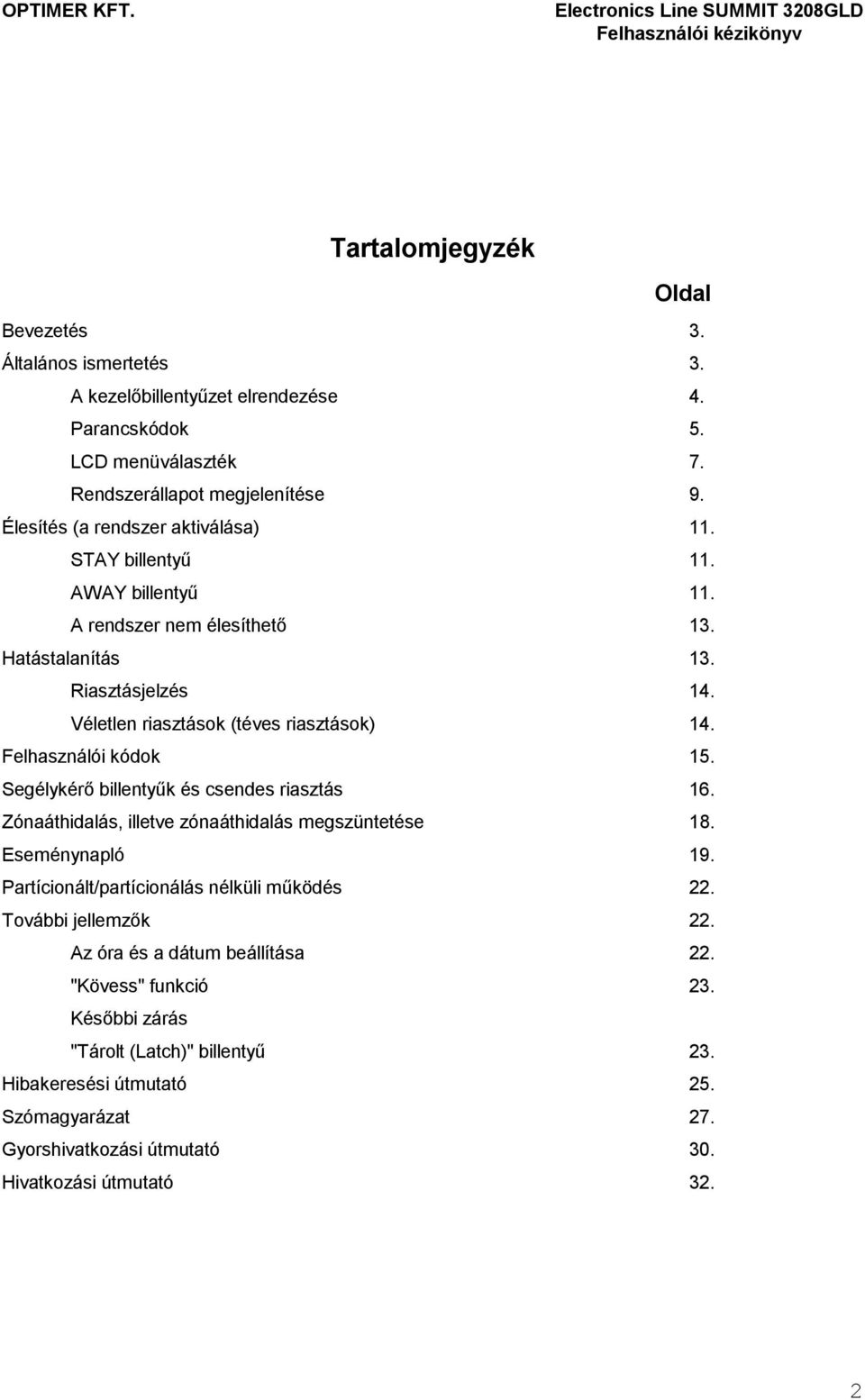 Felhasználói kódok 15. Segélykérı billentyők és csendes riasztás 16. Zónaáthidalás, illetve zónaáthidalás megszüntetése 18. Eseménynapló 19. Partícionált/partícionálás nélküli mőködés 22.