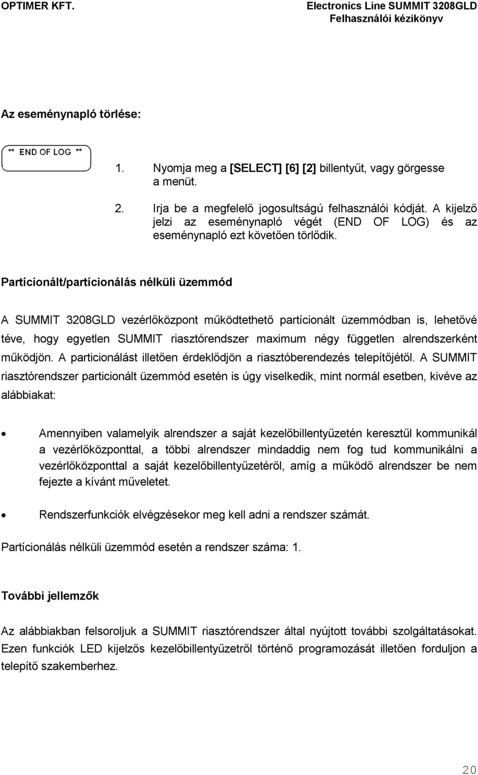 Partícionált/partícionálás nélküli üzemmód A SUMMIT 3208GLD vezérlıközpont mőködtethetı partícionált üzemmódban is, lehetıvé téve, hogy egyetlen SUMMIT riasztórendszer maximum négy független