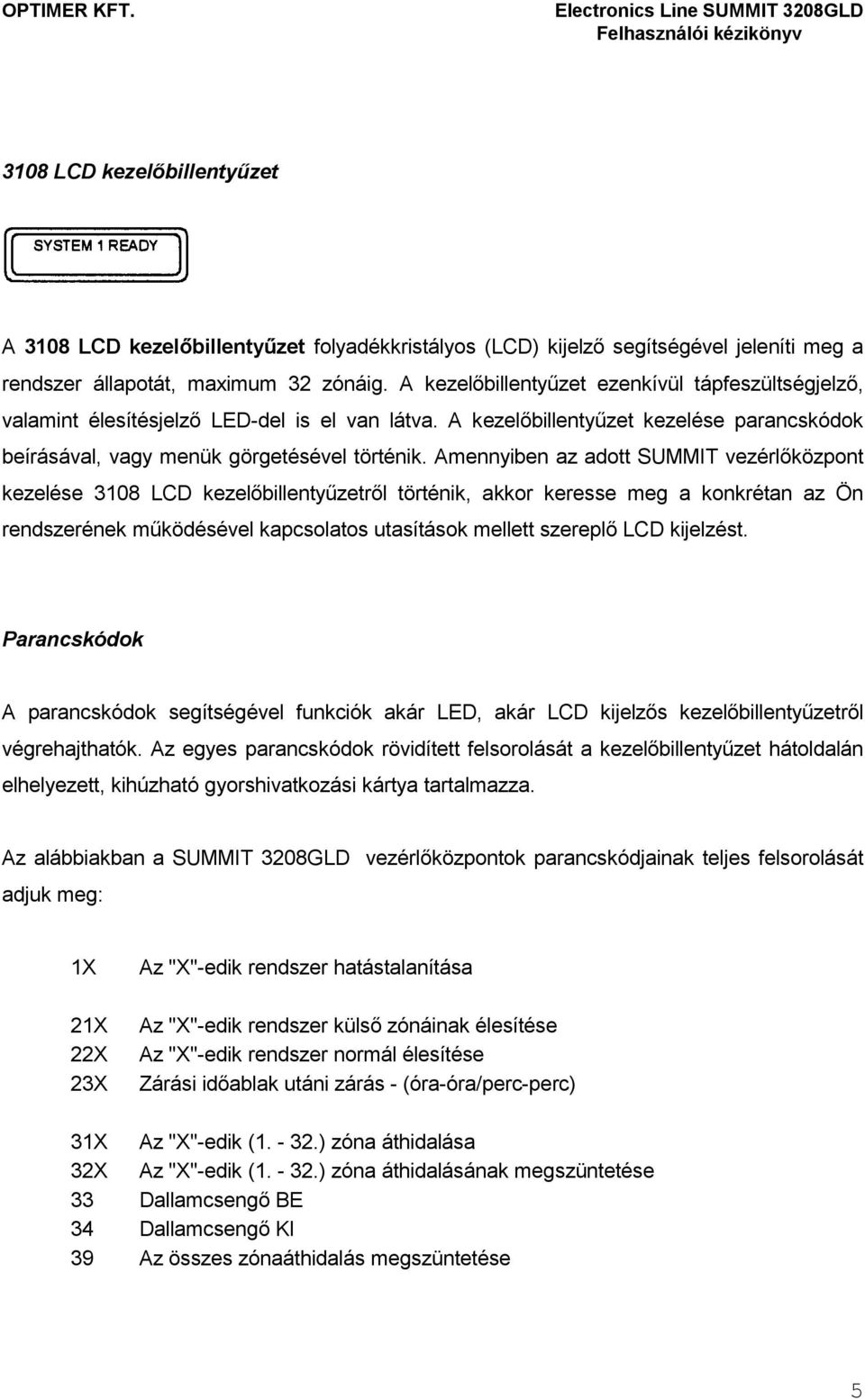 Amennyiben az adott SUMMIT vezérlıközpont kezelése 3108 LCD kezelıbillentyőzetrıl történik, akkor keresse meg a konkrétan az Ön rendszerének mőködésével kapcsolatos utasítások mellett szereplı LCD