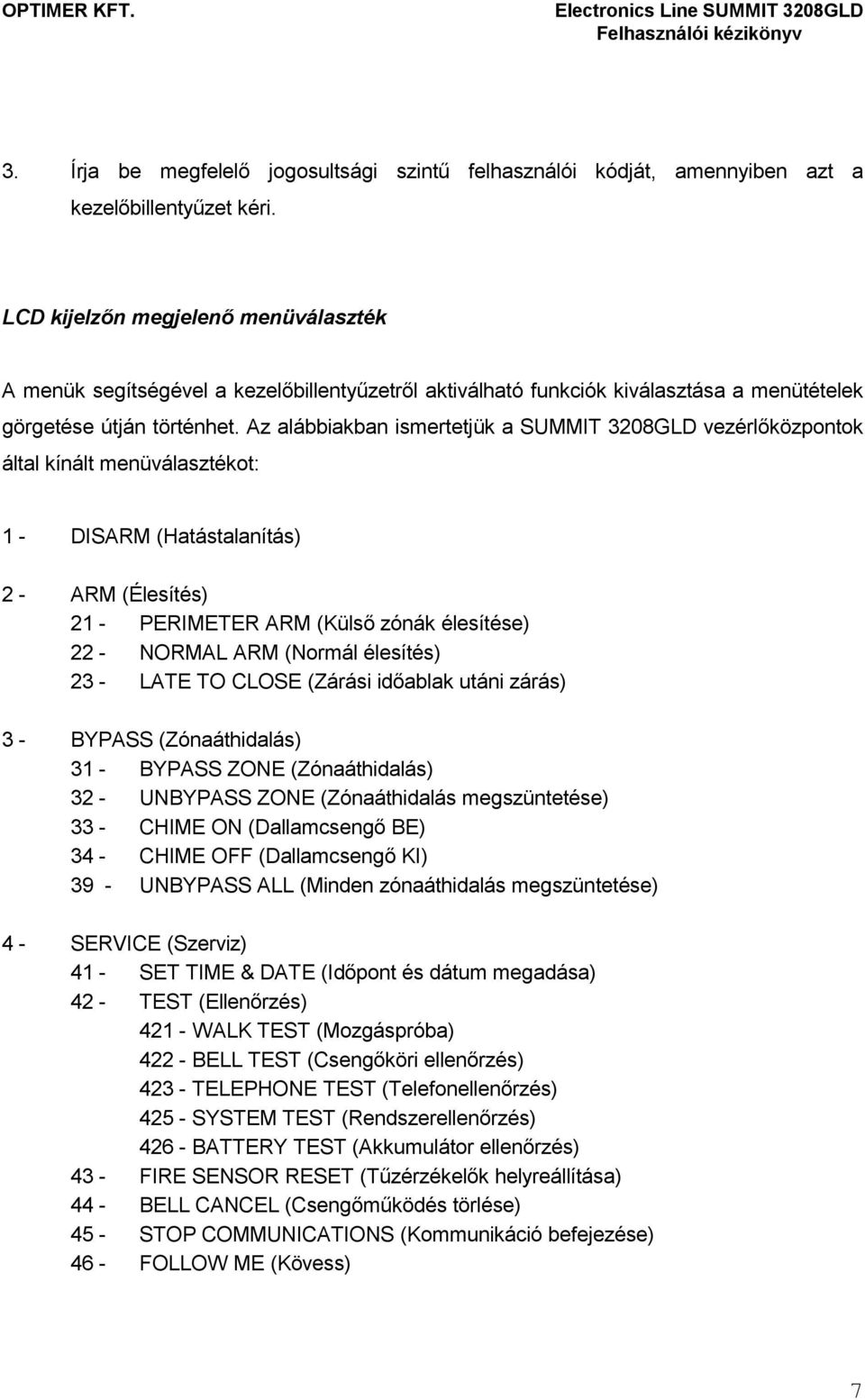 Az alábbiakban ismertetjük a SUMMIT 3208GLD vezérlıközpontok által kínált menüválasztékot: 1 - DISARM (Hatástalanítás) 2 - ARM (Élesítés) 21 - PERIMETER ARM (Külsı zónák élesítése) 22 - NORMAL ARM