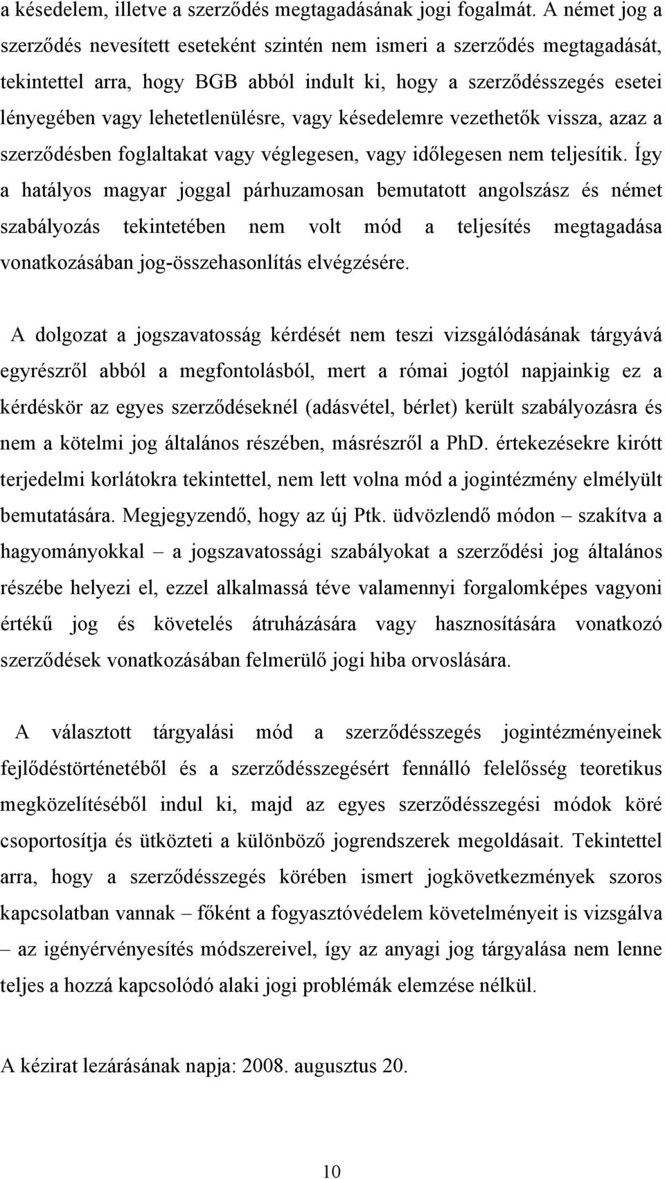 vagy késedelemre vezethetők vissza, azaz a szerződésben foglaltakat vagy véglegesen, vagy időlegesen nem teljesítik.