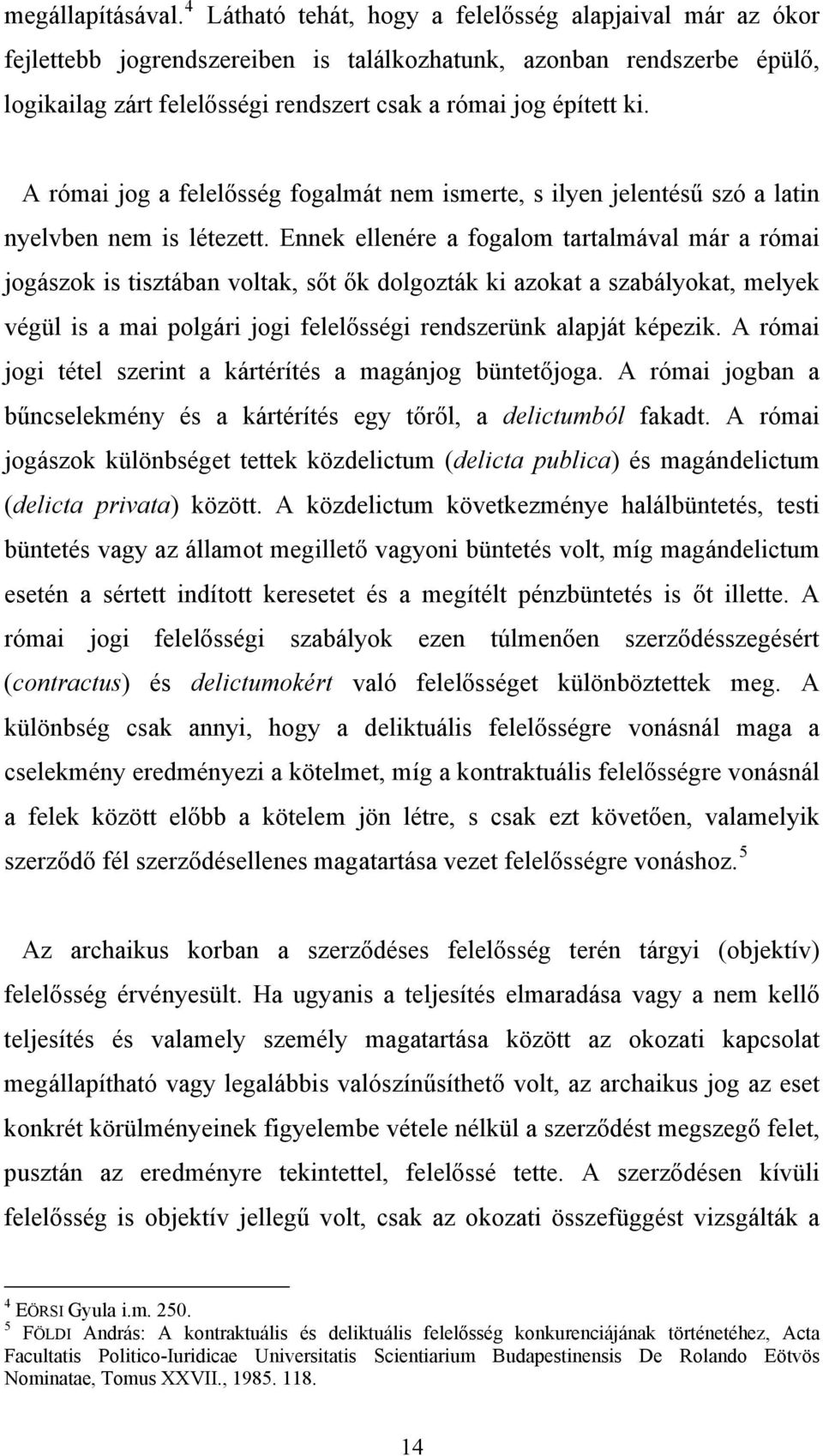 A római jog a felelősség fogalmát nem ismerte, s ilyen jelentésű szó a latin nyelvben nem is létezett.