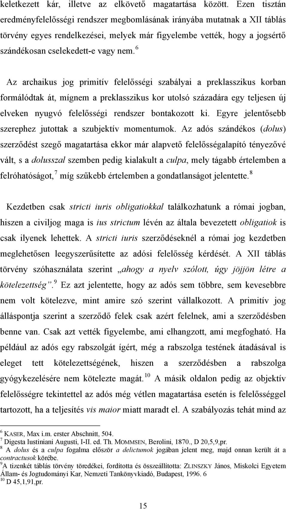 6 Az archaikus jog primitív felelősségi szabályai a preklasszikus korban formálódtak át, mígnem a preklasszikus kor utolsó századára egy teljesen új elveken nyugvó felelősségi rendszer bontakozott ki.