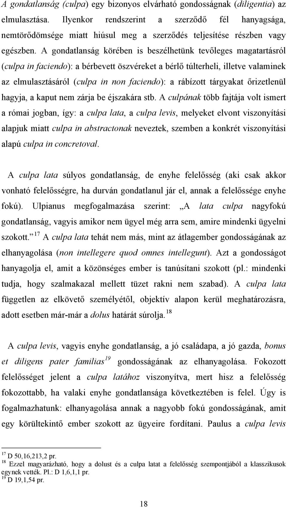 A gondatlanság körében is beszélhetünk tevőleges magatartásról (culpa in faciendo): a bérbevett öszvéreket a bérlő túlterheli, illetve valaminek az elmulasztásáról (culpa in non faciendo): a rábízott