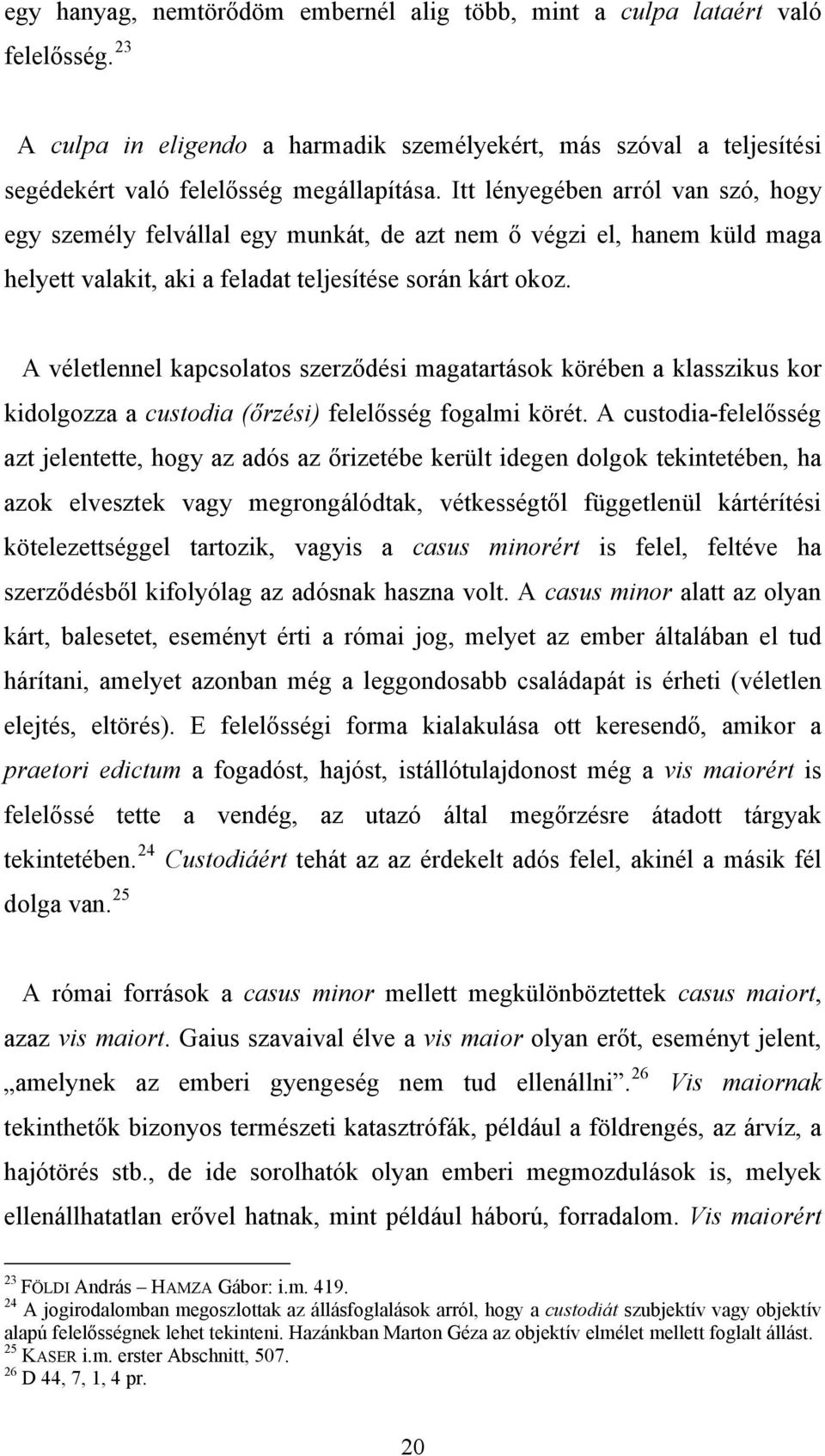 A véletlennel kapcsolatos szerződési magatartások körében a klasszikus kor kidolgozza a custodia (őrzési) felelősség fogalmi körét.