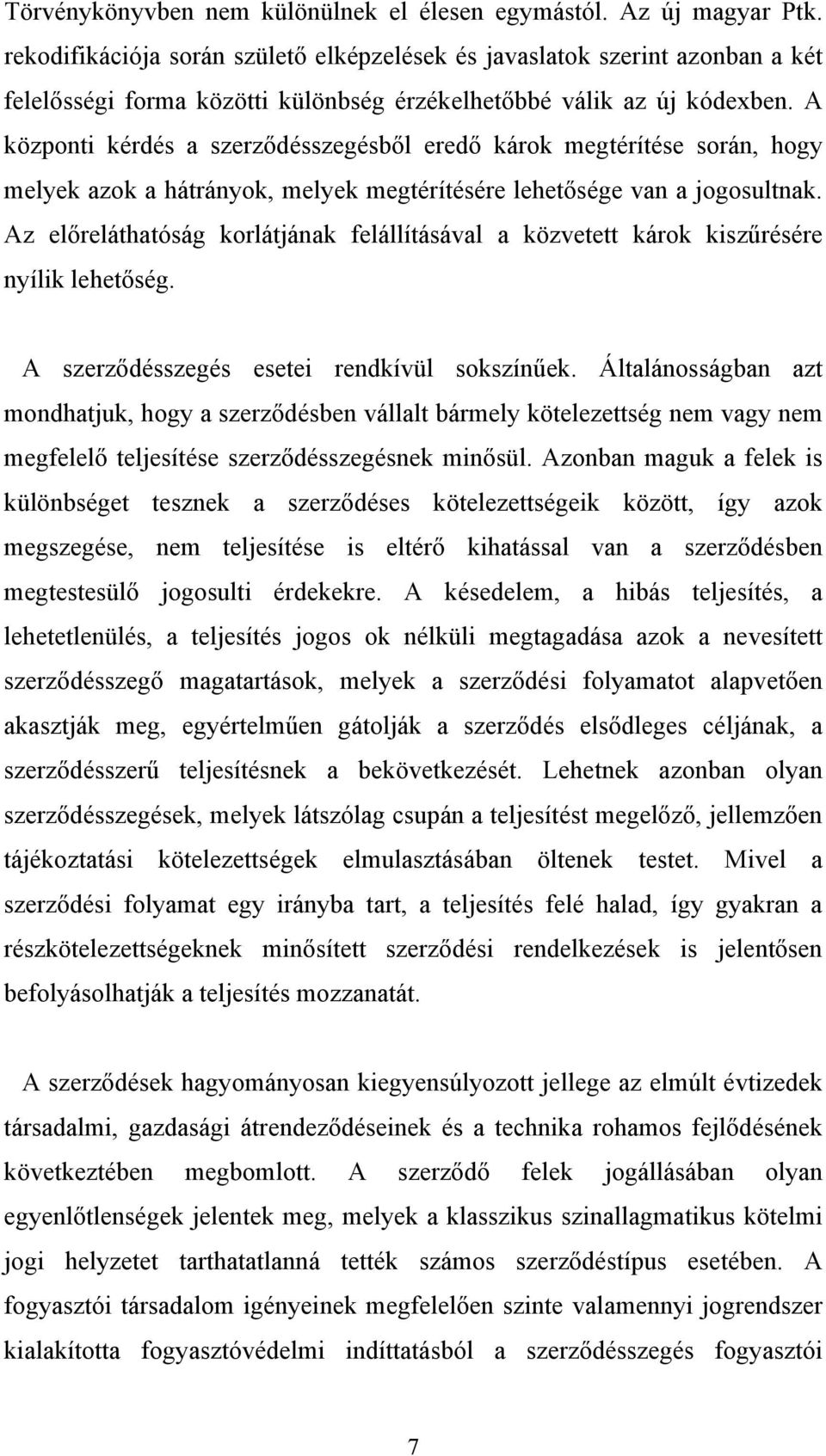 A központi kérdés a szerződésszegésből eredő károk megtérítése során, hogy melyek azok a hátrányok, melyek megtérítésére lehetősége van a jogosultnak.