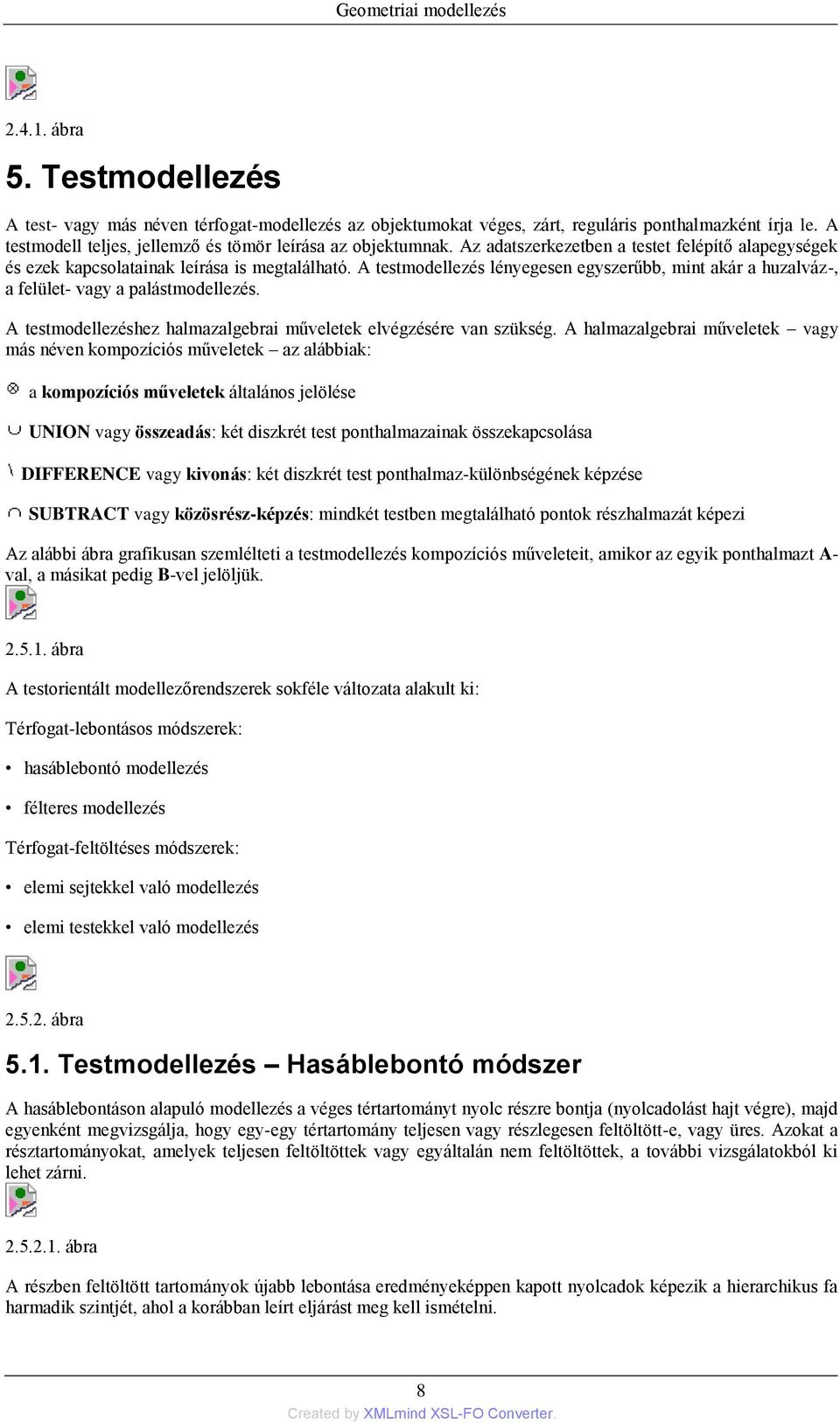 A testmodellezés lényegesen egyszerűbb, mint akár a huzalváz-, a felület- vagy a palástmodellezés. A testmodellezéshez halmazalgebrai műveletek elvégzésére van szükség.