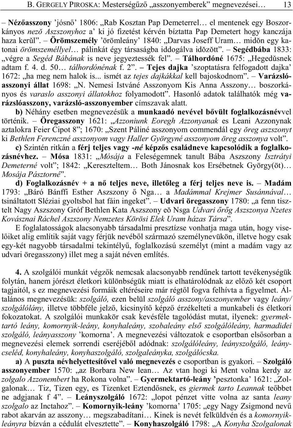 Segédbába 1833: végre a Segéd Bábának is neve jegyeztessék fel. Tálhordóné 1675: Heged snek adtam f. 4. d. 50 tálhordónénak f. 2. Tejes dajka szoptatásra felfogadott dajka 1672: ha meg nem halok is.