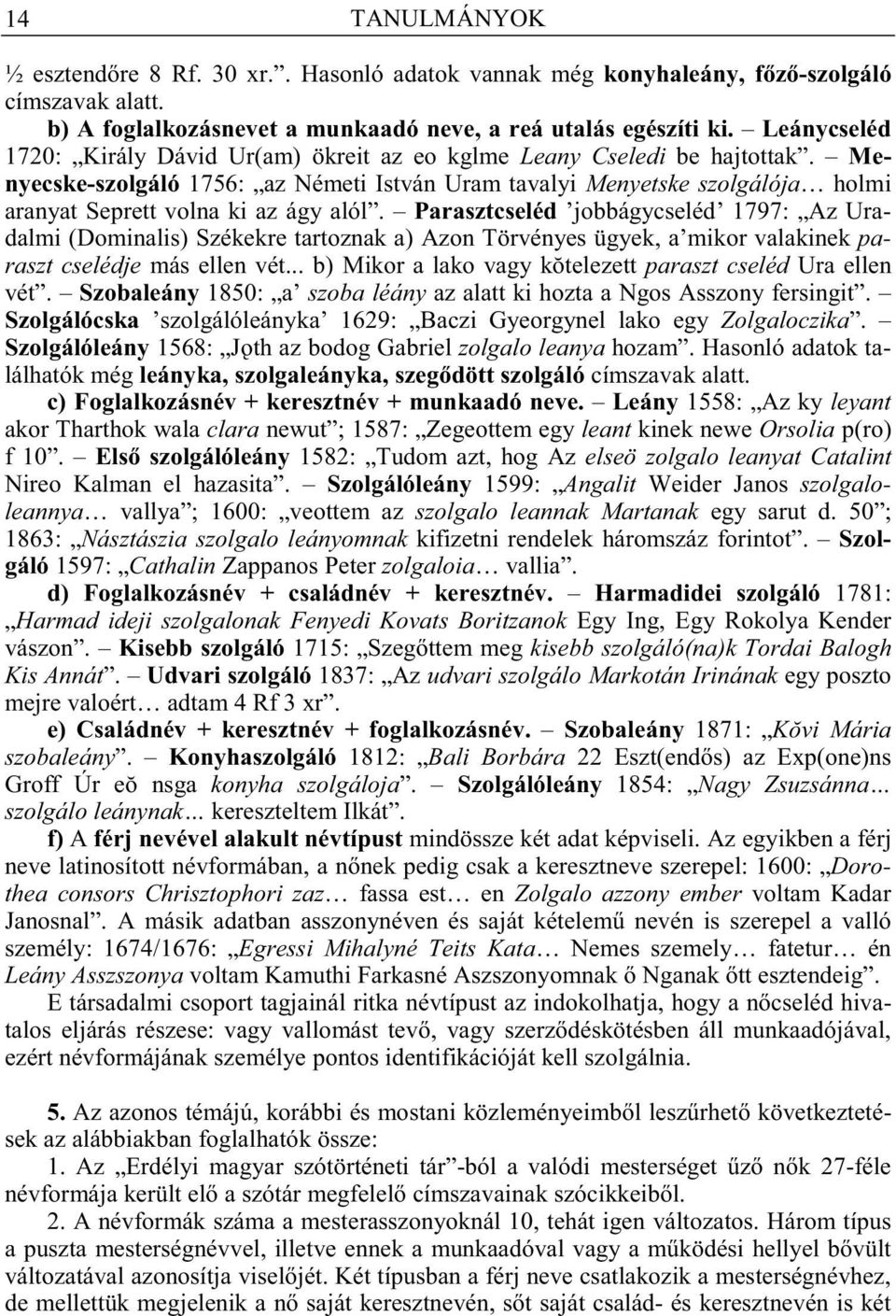 Menyecske-szolgáló 1756: az Németi István Uram tavalyi Menyetske szolgálója holmi aranyat Seprett volna ki az ágy alól.