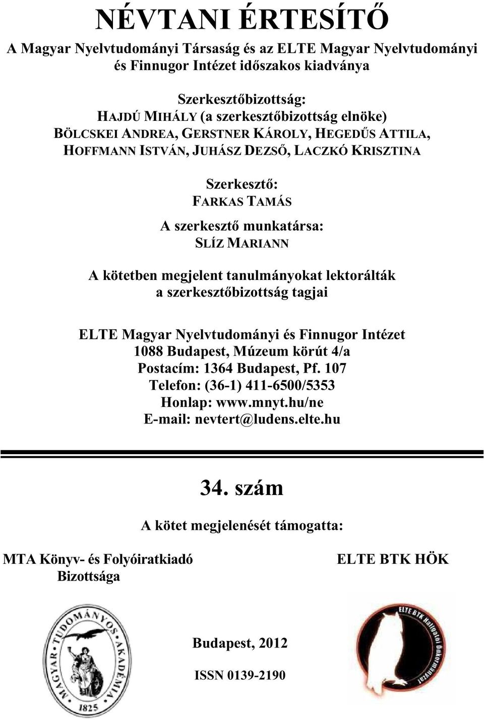 megjelent tanulmányokat lektorálták a szerkeszt bizottság tagjai ELTE Magyar Nyelvtudományi és Finnugor Intézet 1088 Budapest, Múzeum körút 4/a Postacím: 1364 Budapest, Pf.