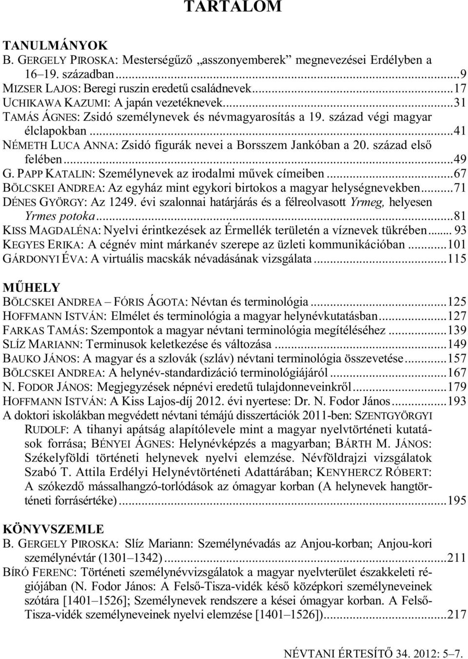 ..41 NÉMETH LUCA ANNA: Zsidó figurák nevei a Borsszem Jankóban a 20. század els felében...49 G. PAPP KATALIN: Személynevek az irodalmi m vek címeiben.