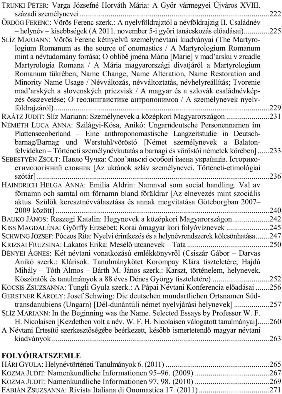 ..225 SLÍZ MARIANN: Vörös Ferenc kétnyelv személynévtani kiadványai (The Martyrologium Romanum as the source of onomastics / A Martyrologium Romanum mint a névtudomány forrása; O oblib jména Mária