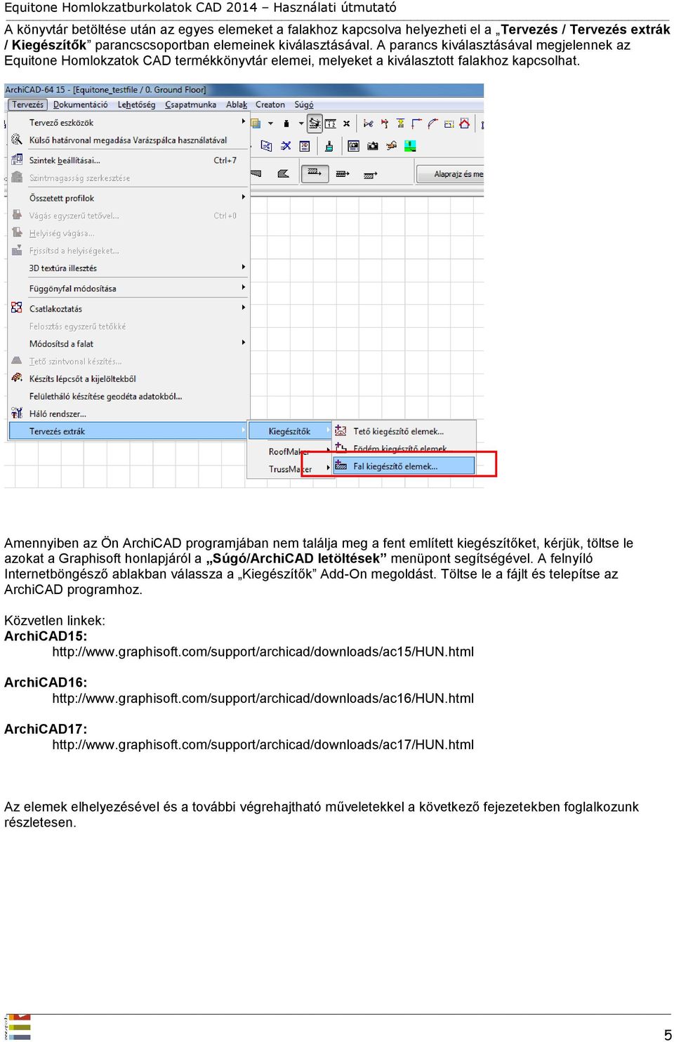 Amennyiben az Ön ArchiCAD programjában nem találja meg a fent említett kiegészítőket, kérjük, töltse le azokat a Graphisoft honlapjáról a Súgó/ArchiCAD letöltések menüpont segítségével.