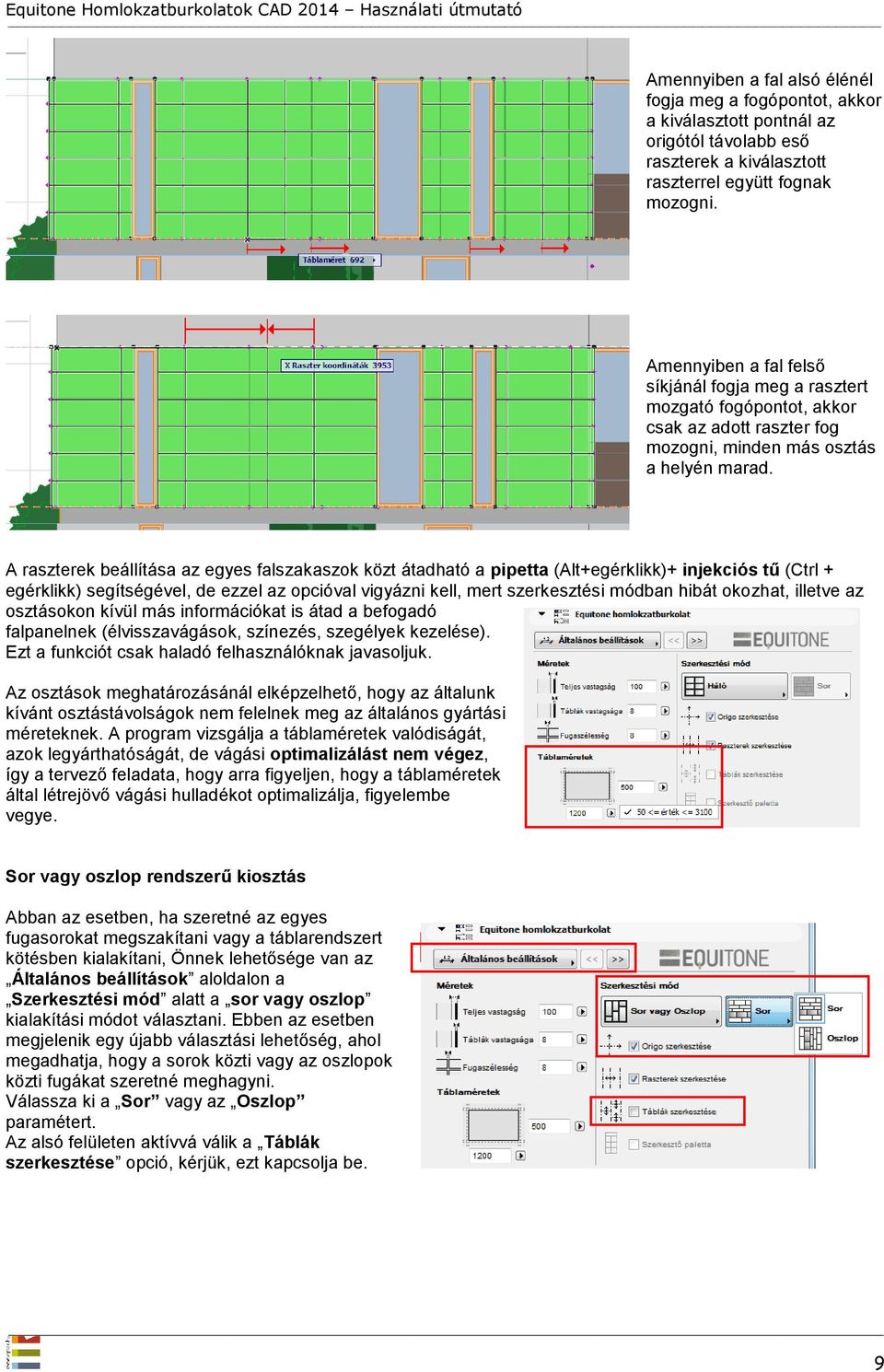 A raszterek beállítása az egyes falszakaszok közt átadható a pipetta (Alt+egérklikk)+ injekciós tű (Ctrl + egérklikk) segítségével, de ezzel az opcióval vigyázni kell, mert szerkesztési módban hibát