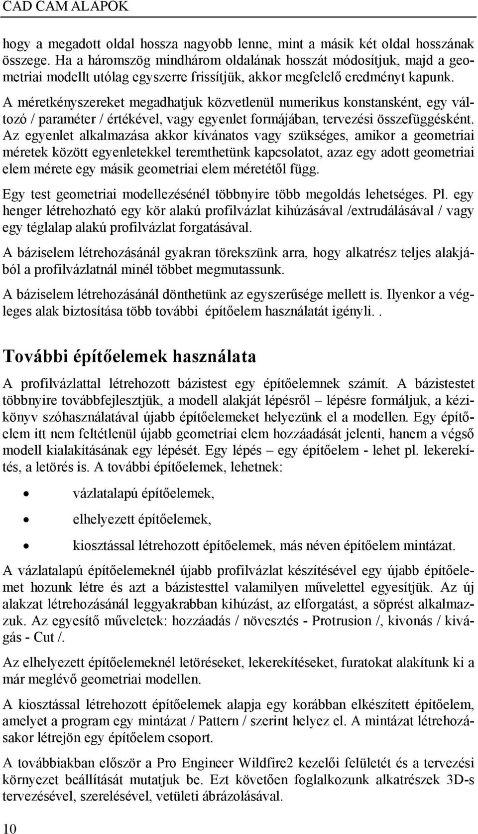 A méretkényszereket megadhatjuk közvetlenül numerikus konstansként, egy változó / paraméter / értékével, vagy egyenlet formájában, tervezési összefüggésként.
