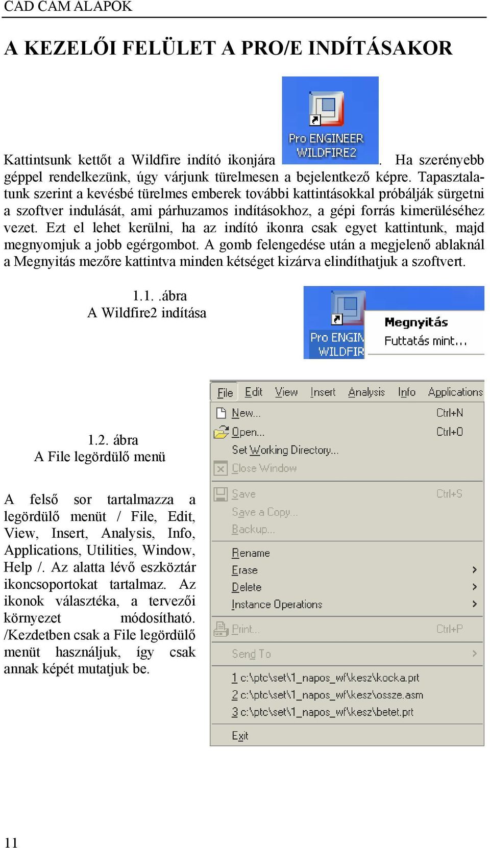 Ezt el lehet kerülni, ha az indító ikonra csak egyet kattintunk, majd megnyomjuk a jobb egérgombot.