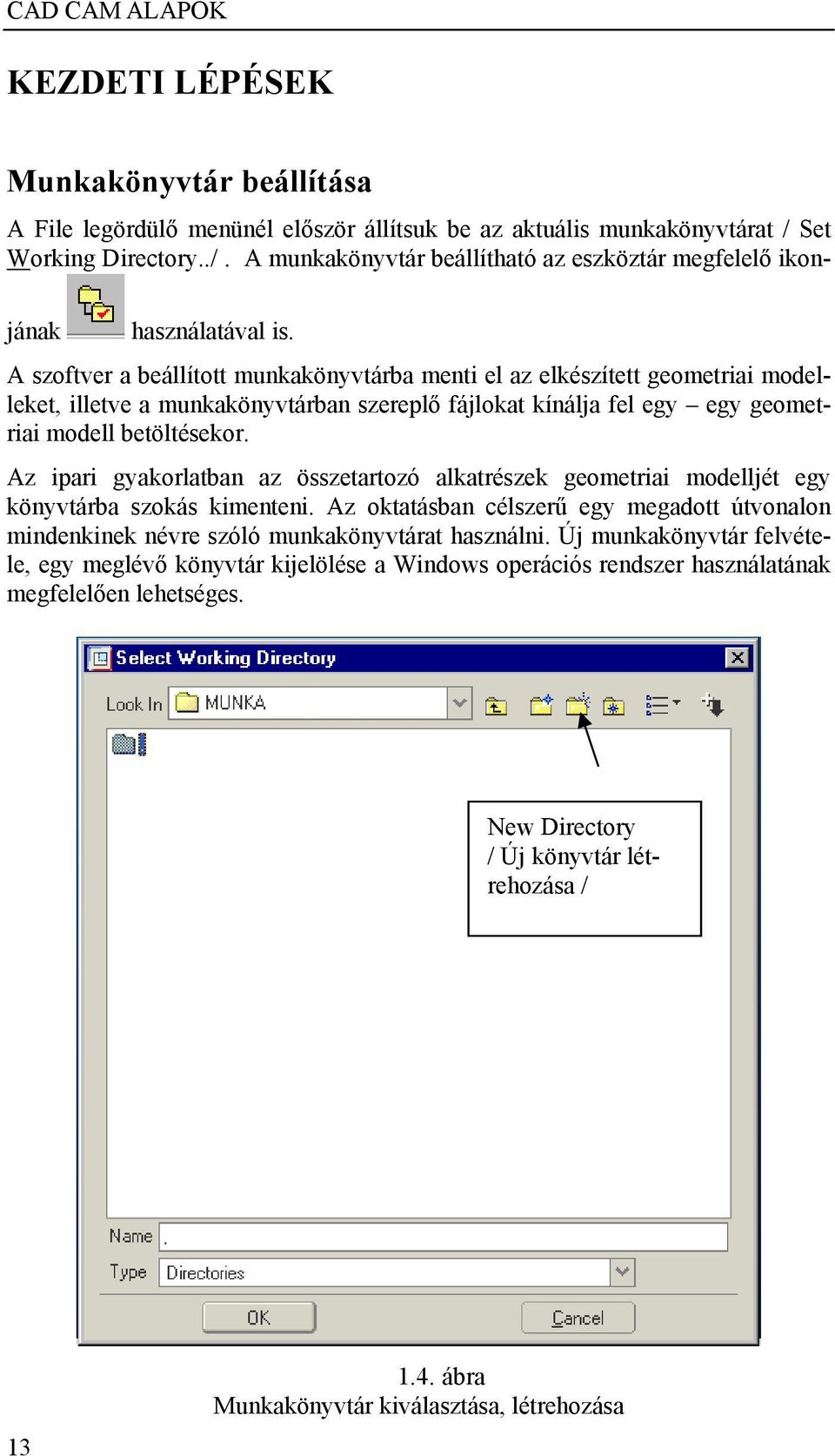 Az ipari gyakorlatban az összetartozó alkatrészek geometriai modelljét egy könyvtárba szokás kimenteni. Az oktatásban célszerű egy megadott útvonalon mindenkinek névre szóló munkakönyvtárat használni.