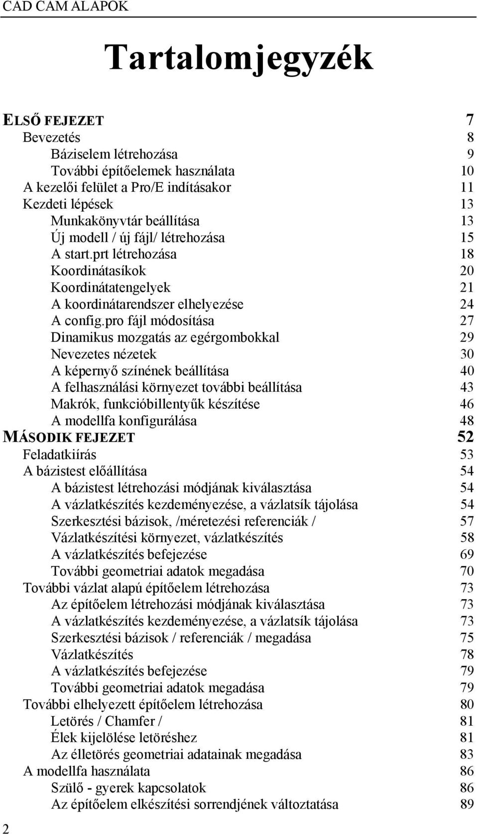 pro fájl módosítása 27 Dinamikus mozgatás az egérgombokkal 29 Nevezetes nézetek 30 A képernyő színének beállítása 40 A felhasználási környezet további beállítása 43 Makrók, funkcióbillentyűk