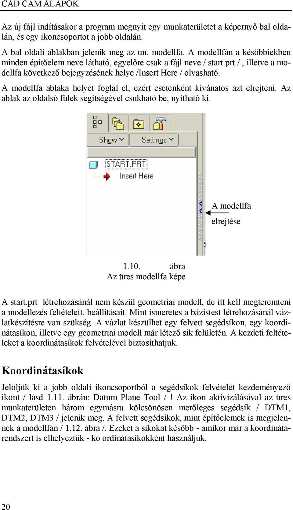 A modellfa ablaka helyet foglal el, ezért esetenként kívánatos azt elrejteni. Az ablak az oldalsó fülek segítségével csukható be, nyitható ki. A modellfa elrejtése 1.10.