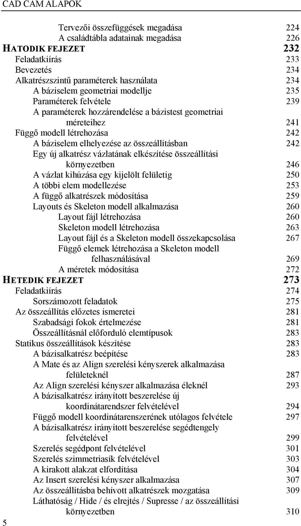 vázlatának elkészítése összeállítási környezetben 246 A vázlat kihúzása egy kijelölt felületig 250 A többi elem modellezése 253 A függő alkatrészek módosítása 259 Layouts és Skeleton modell