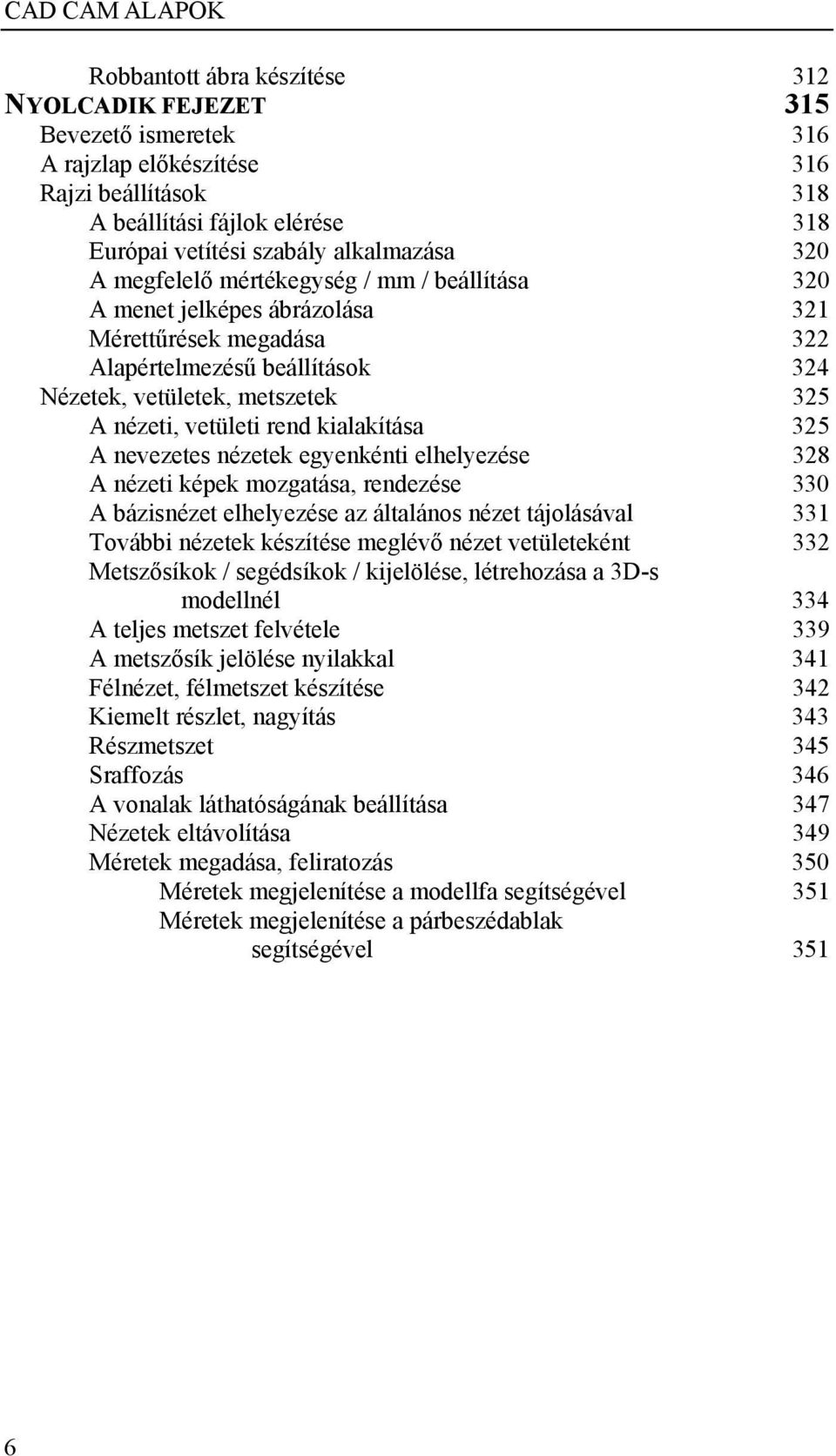 kialakítása 325 A nevezetes nézetek egyenkénti elhelyezése 328 A nézeti képek mozgatása, rendezése 330 A bázisnézet elhelyezése az általános nézet tájolásával 331 További nézetek készítése meglévő