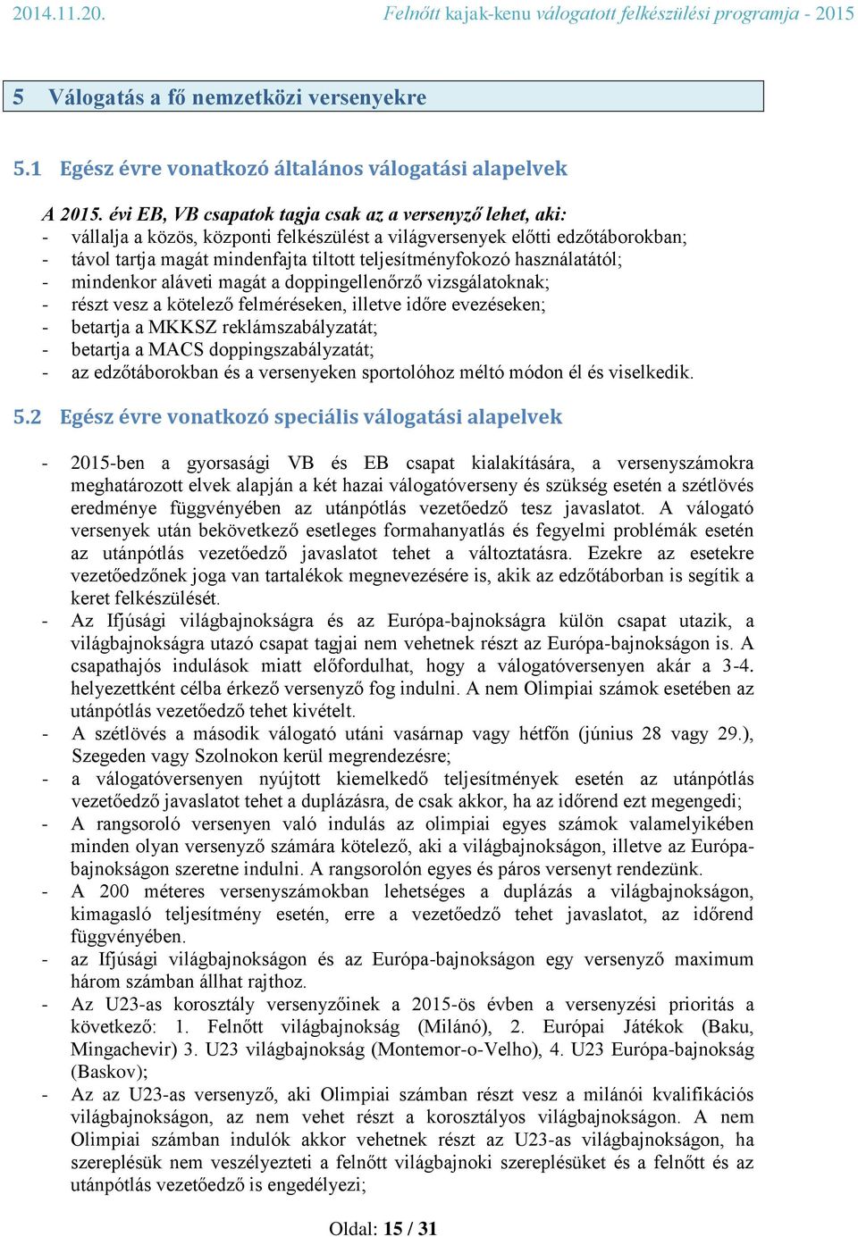 használatától; - mindenkor aláveti magát a doppingellenőrző vizsgálatoknak; - részt vesz a kötelező felméréseken, illetve időre evezéseken; - betartja a MKKSZ reklámszabályzatát; - betartja a MACS