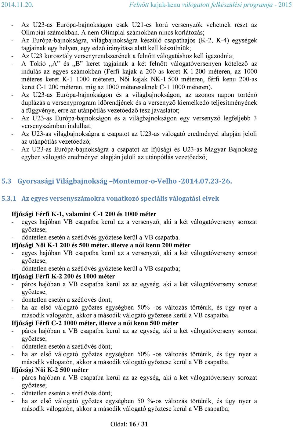 korosztály versenyrendszerének a felnőtt válogatáshoz kell igazodnia; - A Tokió A és B keret tagjainak a két felnőtt válogatóversenyen kötelező az indulás az egyes számokban (Férfi kajak a 200-as