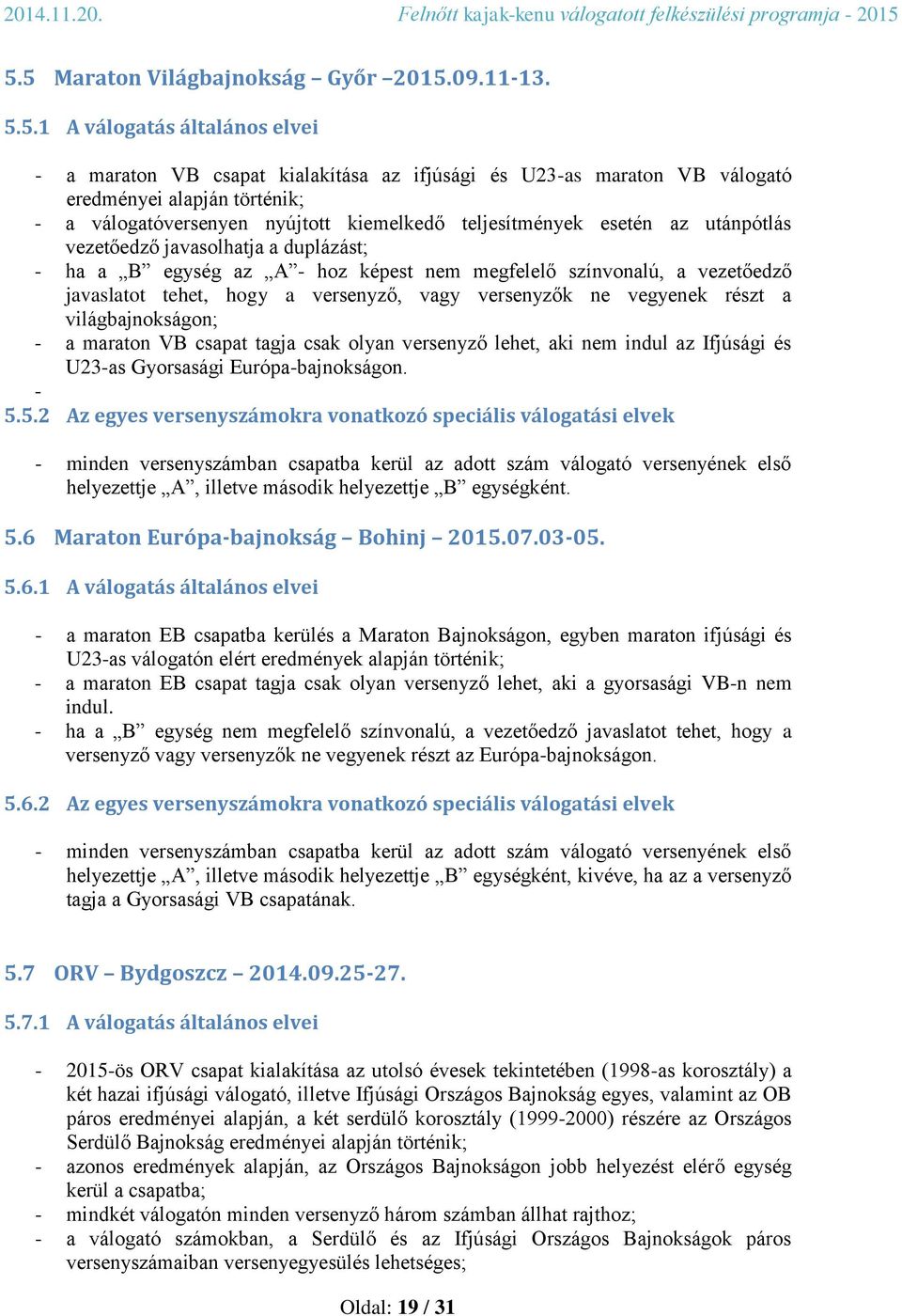 tehet, hogy a versenyző, vagy versenyzők ne vegyenek részt a világbajnokságon; - a maraton VB csapat tagja csak olyan versenyző lehet, aki nem indul az Ifjúsági és U23-as Gyorsasági