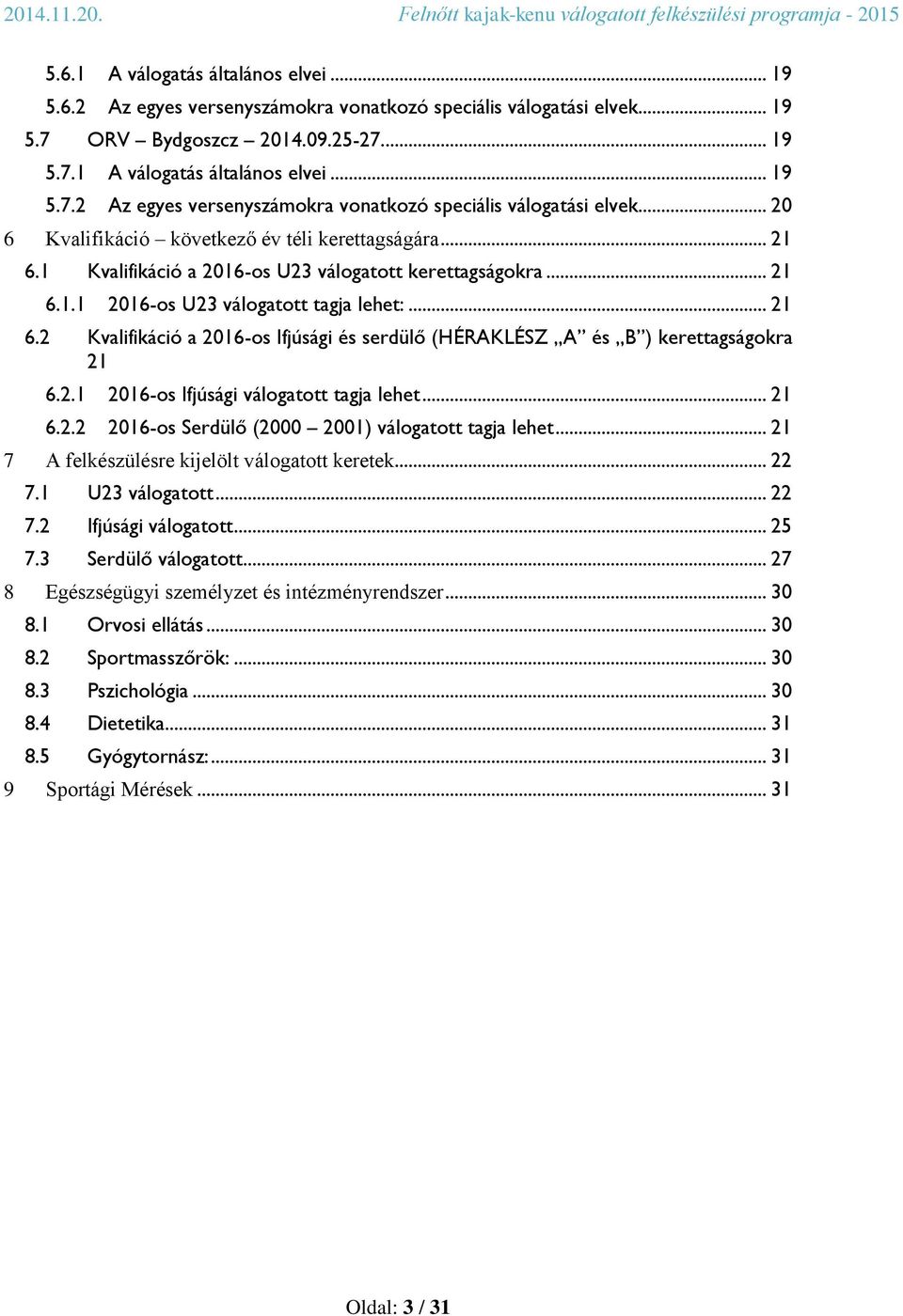 2.1 2016-os Ifjúsági válogatott tagja lehet... 21 6.2.2 2016-os Serdülő (2000 2001) válogatott tagja lehet... 21 7 A felkészülésre kijelölt válogatott keretek... 22 7.1 U23 válogatott... 22 7.2 Ifjúsági válogatott.