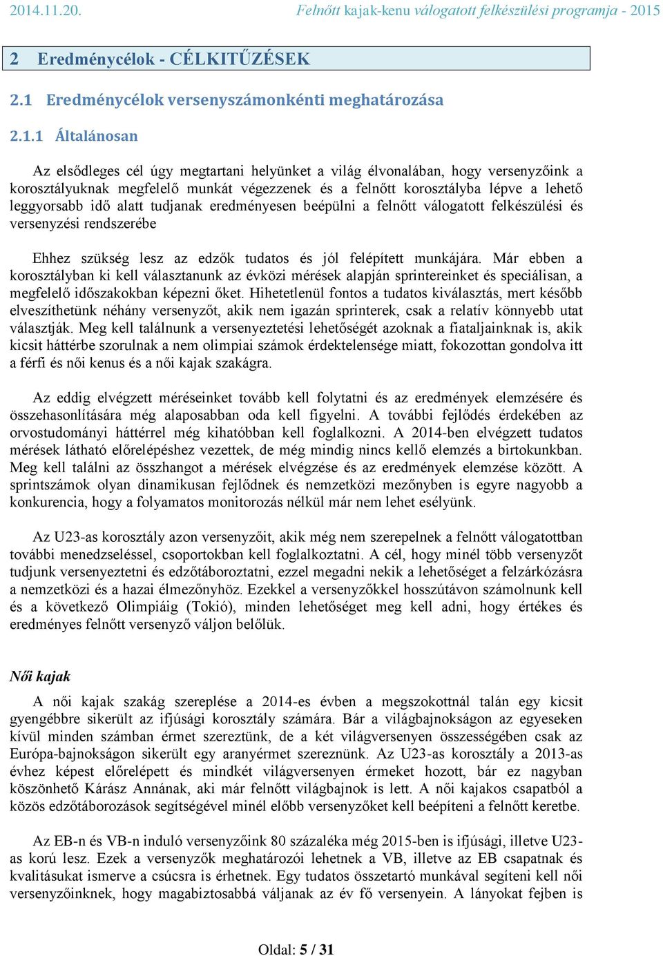 1 Általánosan Az elsődleges cél úgy megtartani helyünket a világ élvonalában, hogy versenyzőink a korosztályuknak megfelelő munkát végezzenek és a felnőtt korosztályba lépve a lehető leggyorsabb idő