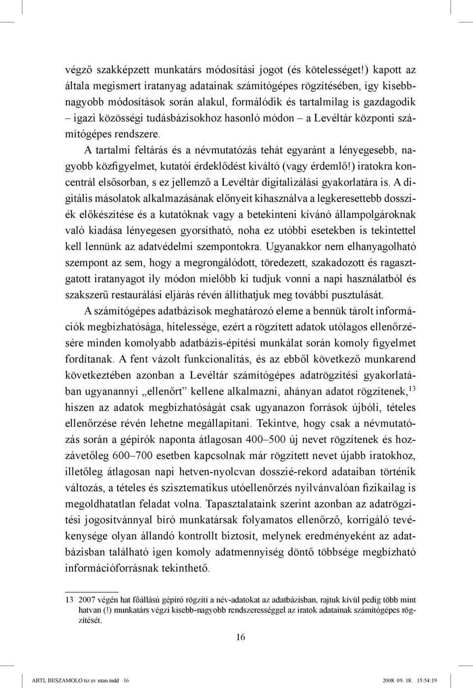 módon a Levéltár központi számítógépes rendszere. A tartalmi feltárás és a névmutatózás tehát egyaránt a lényegesebb, nagyobb közfigyelmet, kutatói érdeklődést kiváltó (vagy érdemlő!