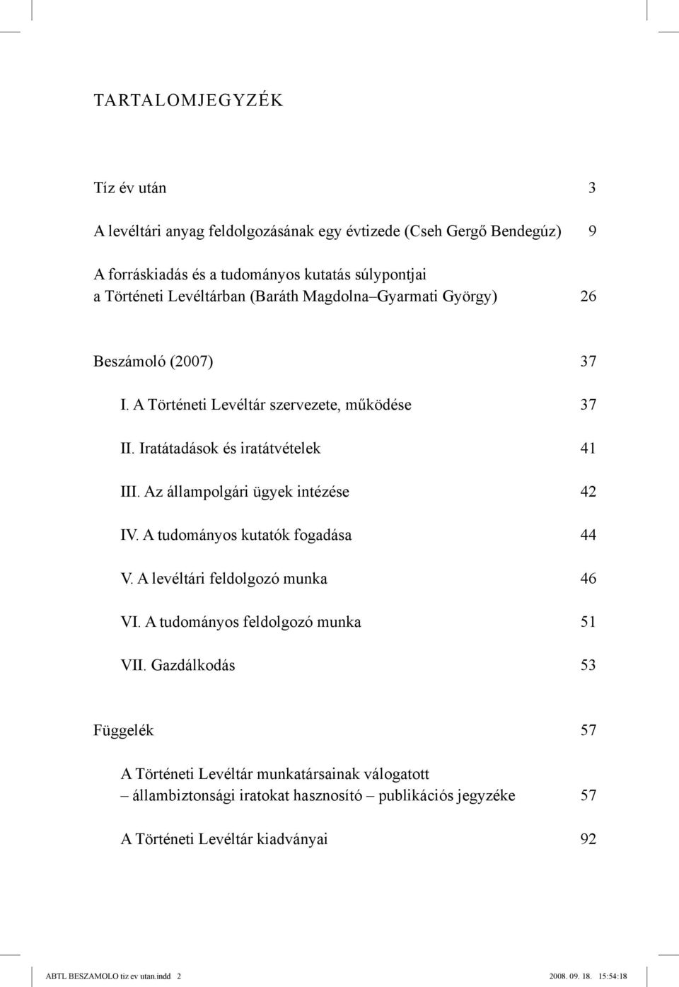 Az állampolgári ügyek intézése 42 IV. A tudományos kutatók fogadása 44 V. A levéltári feldolgozó munka 46 VI. A tudományos feldolgozó munka 51 VII.