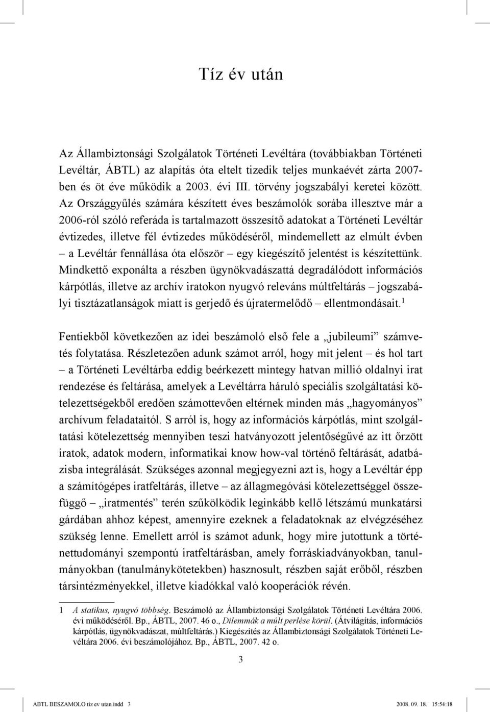 Az Országgyűlés számára készített éves beszámolók sorába illesztve már a 2006-ról szóló referáda is tartalmazott összesítő adatokat a Történeti Levéltár évtizedes, illetve fél évtizedes működéséről,