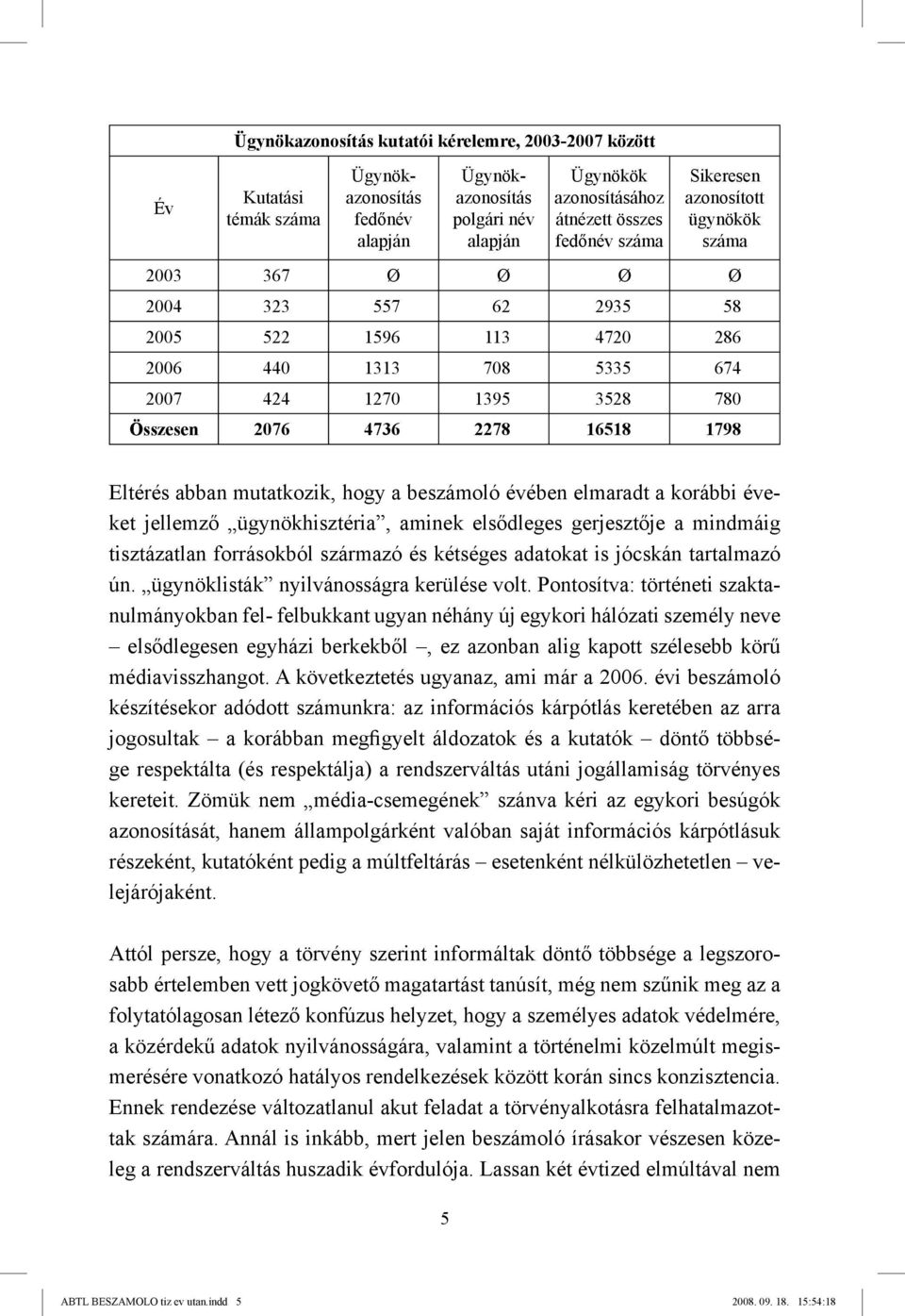 1798 Eltérés abban mutatkozik, hogy a beszámoló évében elmaradt a korábbi éveket jellemző ügynökhisztéria, aminek elsődleges gerjesztője a mindmáig tisztázatlan forrásokból származó és kétséges