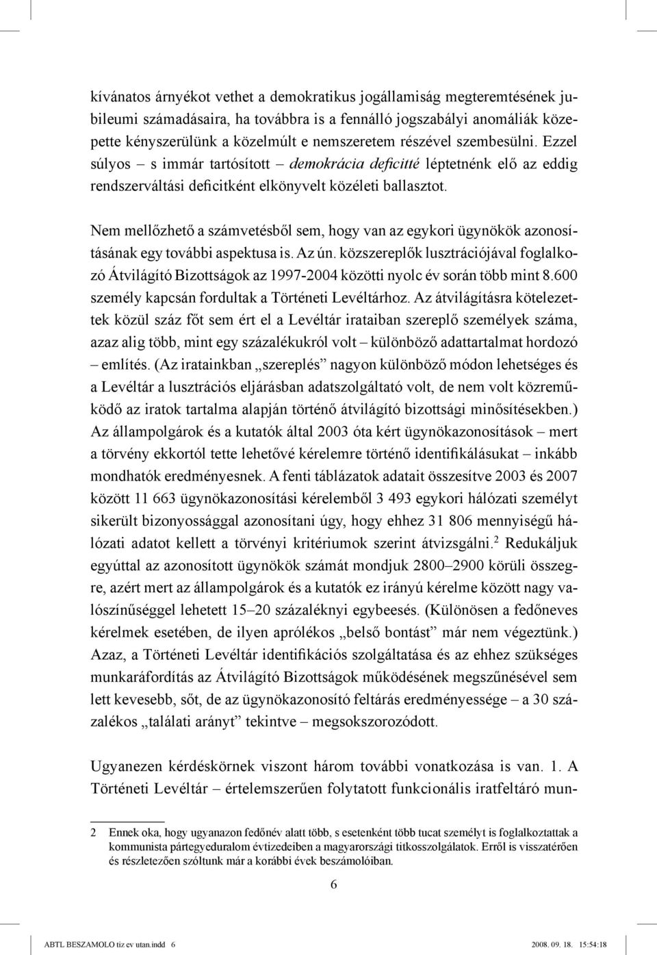 Nem mellőzhető a számvetésből sem, hogy van az egykori ügynökök azonosításának egy további aspektusa is. Az ún.