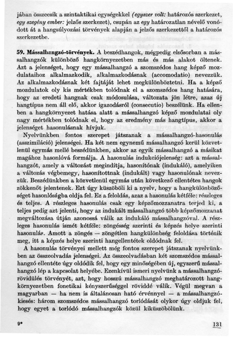 Azt a jelenséget, hogy egy mássalhangz6 a szomszédos hang képző mozdulataihoz alkalmazkodik, alkalmazkodásnak (accomodatio) nevezzük. Az alkalmazkodásnak két fajtáját lehet megkülönböztetni.