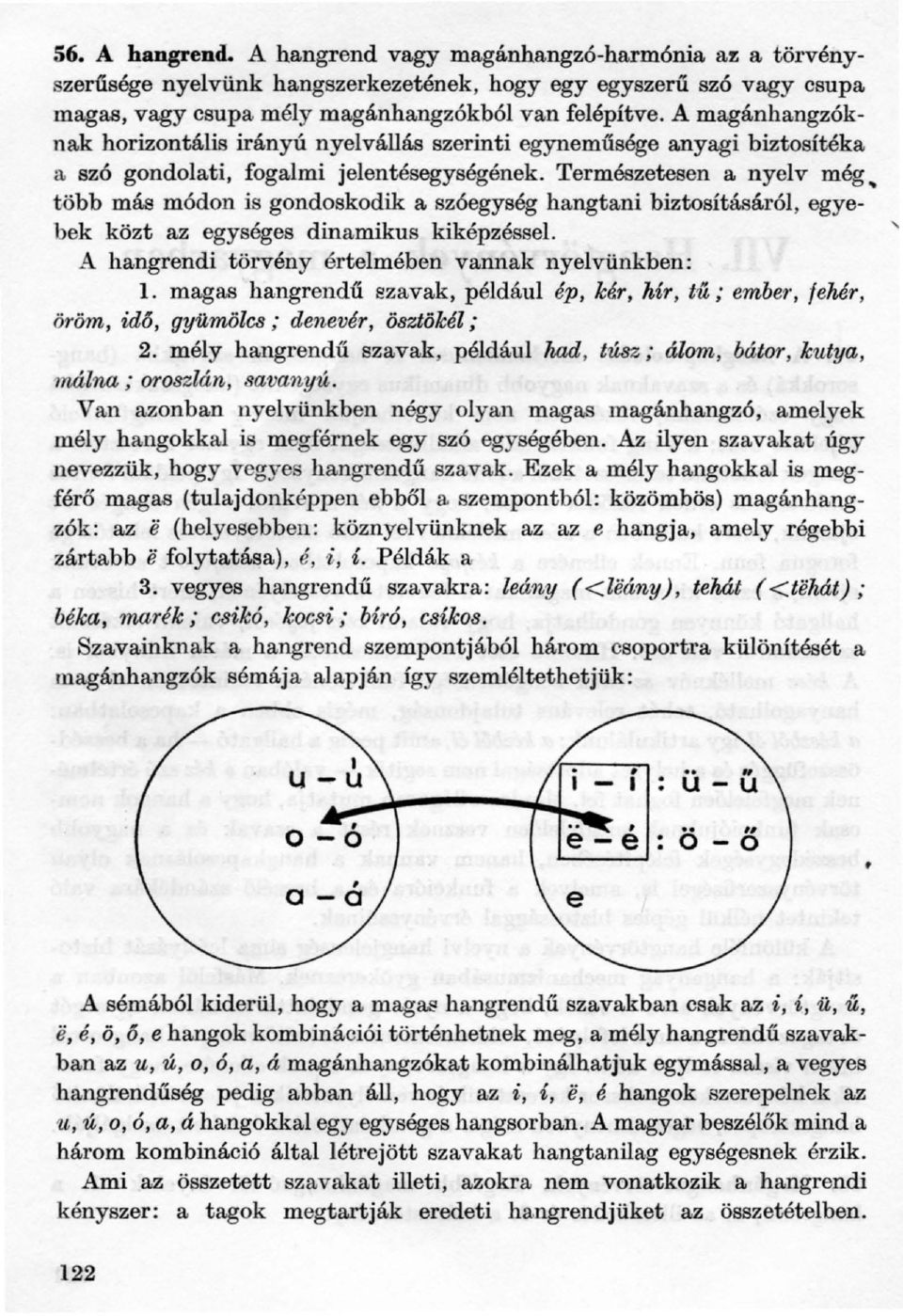 . több más módon is gondoskodik a szóegység hangtani biztosításáról, egyebek közt az egységes dinamikus kiképzéssel. A hangrendi törvény értelmében vannak nyelvünkben: 1.