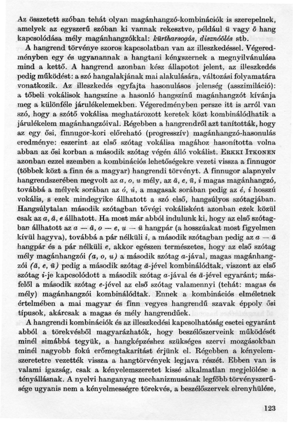 A hangrend azonban kész állapotot jelent, az illeszkedés pedig m11ködést: a sz6 hangalakjának mai alakulására, változási folyamatára vonatkozik.