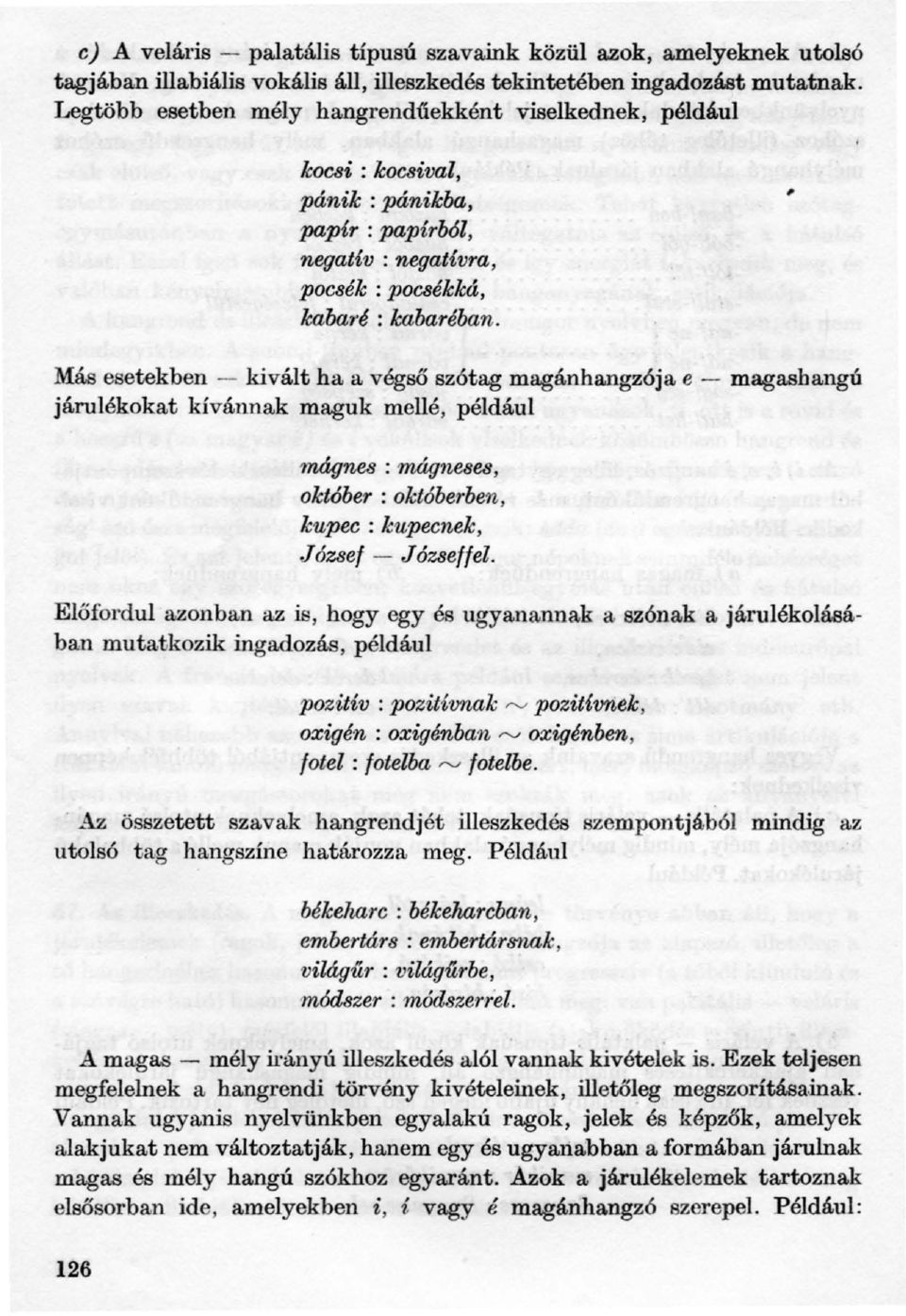 , Más esetekben - kivált ha a végső szótag magánhangzója e - magashangú járulékokat kívánnak maguk mellé, például mágnes : mágneses, október: októberben, kupec: kupecnek, József - Józseffel.