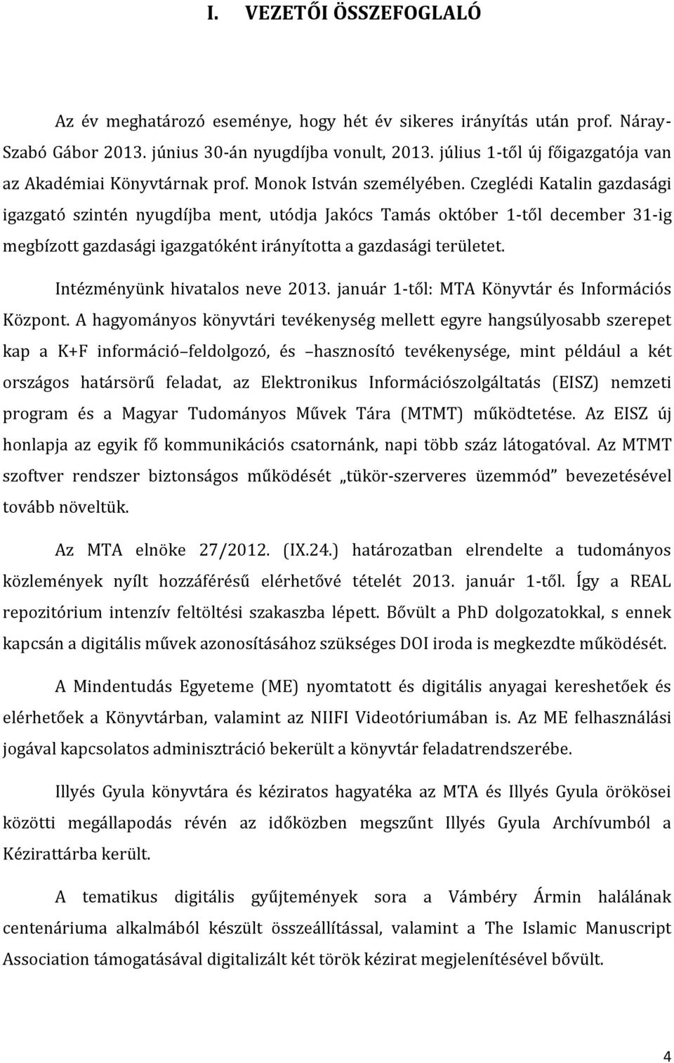 Czeglédi Katalin gazdasági igazgató szintén nyugdíjba ment, utódja Jakócs Tamás október 1-től december 31-ig megbízott gazdasági igazgatóként irányította a gazdasági területet.