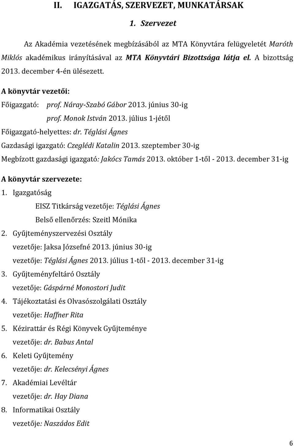 Téglási Ágnes Gazdasági igazgató: Czeglédi Katalin 2013. szeptember 30-ig Megbízott gazdasági igazgató: Jakócs Tamás 2013. október 1-től - 2013. december 31-ig A könyvtár szervezete: 1.