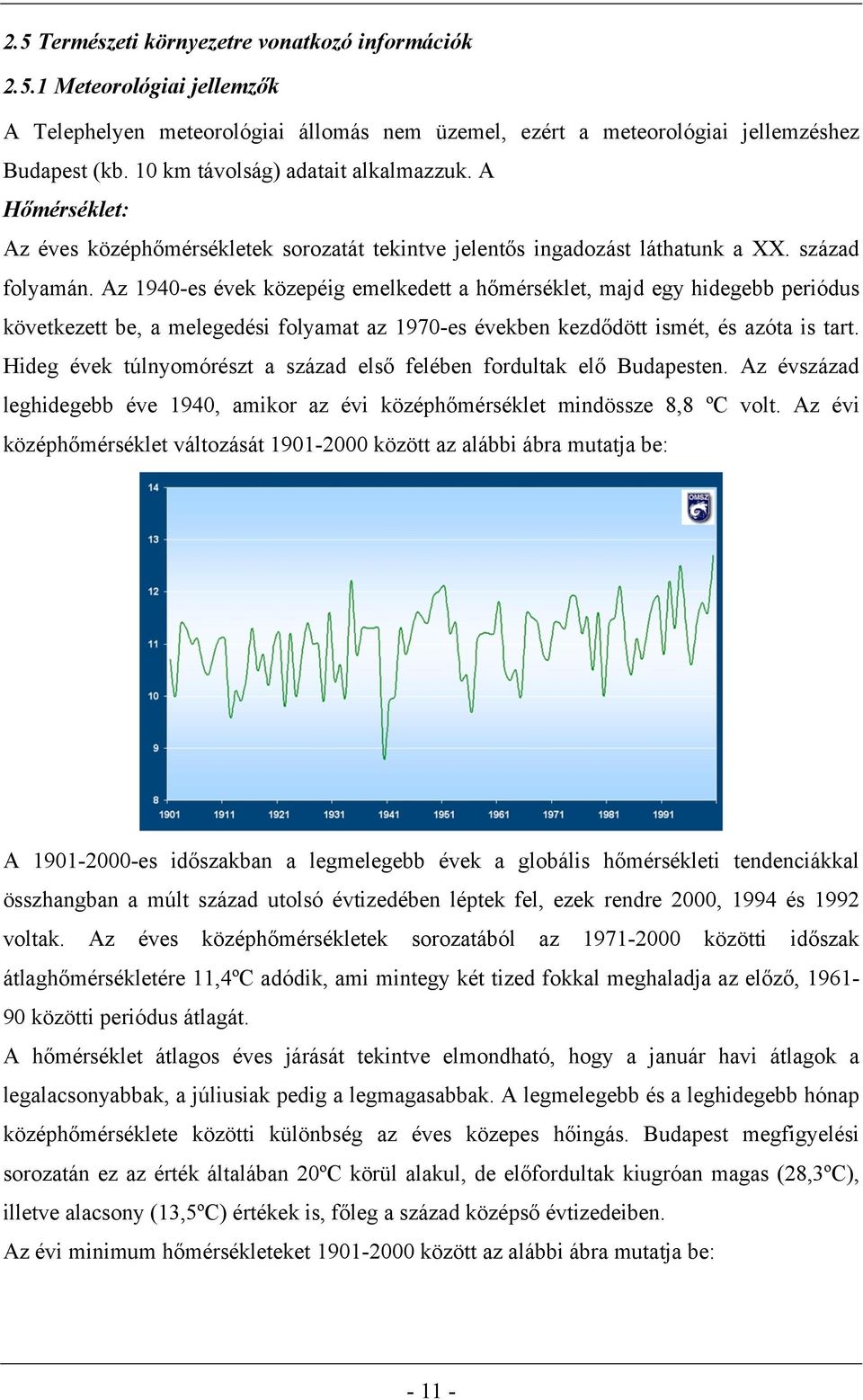 Az 1940-es évek közepéig emelkedett a hőmérséklet, majd egy hidegebb periódus következett be, a melegedési folyamat az 1970-es években kezdődött ismét, és azóta is tart.