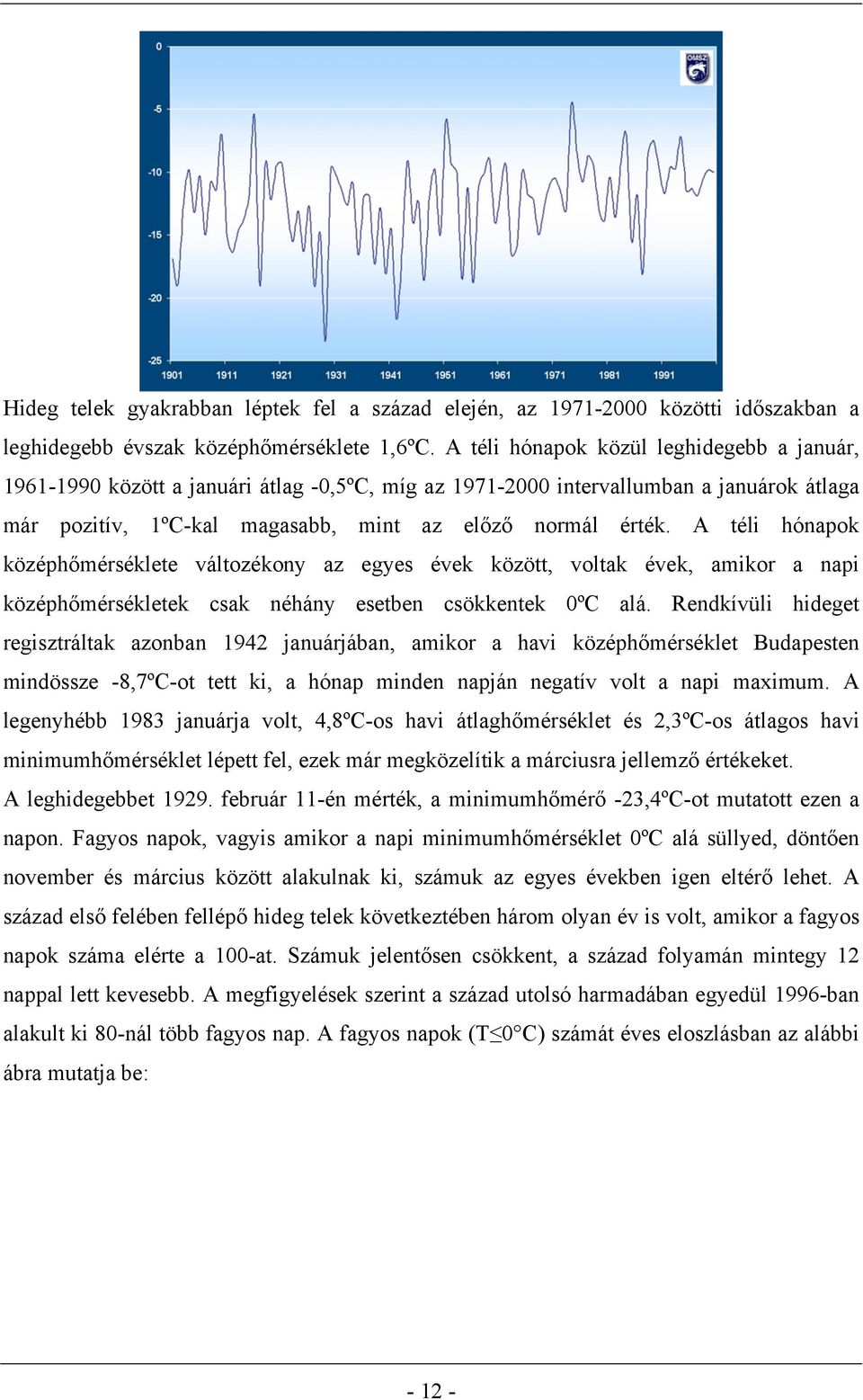A téli hónapok középhőmérséklete változékony az egyes évek között, voltak évek, amikor a napi középhőmérsékletek csak néhány esetben csökkentek 0ºC alá.