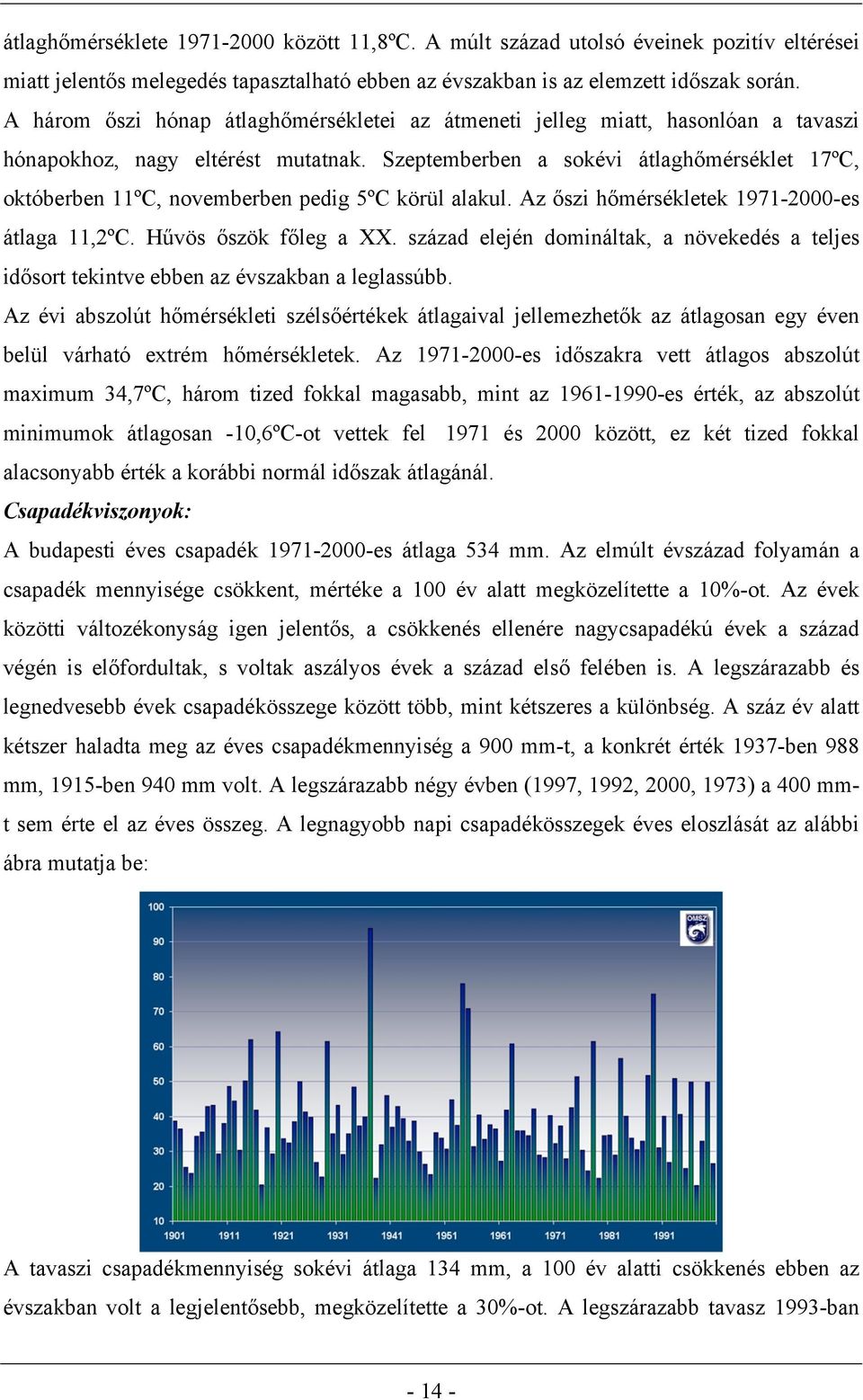 Szeptemberben a sokévi átlaghőmérséklet 17ºC, októberben 11ºC, novemberben pedig 5ºC körül alakul. Az őszi hőmérsékletek 1971-2000-es átlaga 11,2ºC. Hűvös őszök főleg a XX.