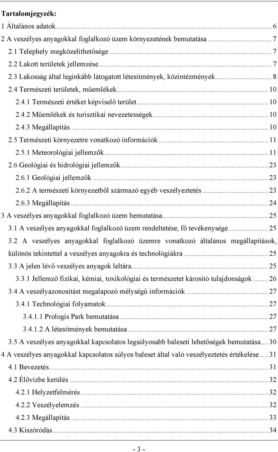 .. 11 2.5.1 Meteorológiai jellemzők... 11 2.6 Geológiai és hidrológiai jellemzők... 23 2.6.1 Geológiai jellemzők... 23 2.6.2 A természeti környezetből származó egyéb veszélyeztetés... 23 2.6.3 Megállapítás.