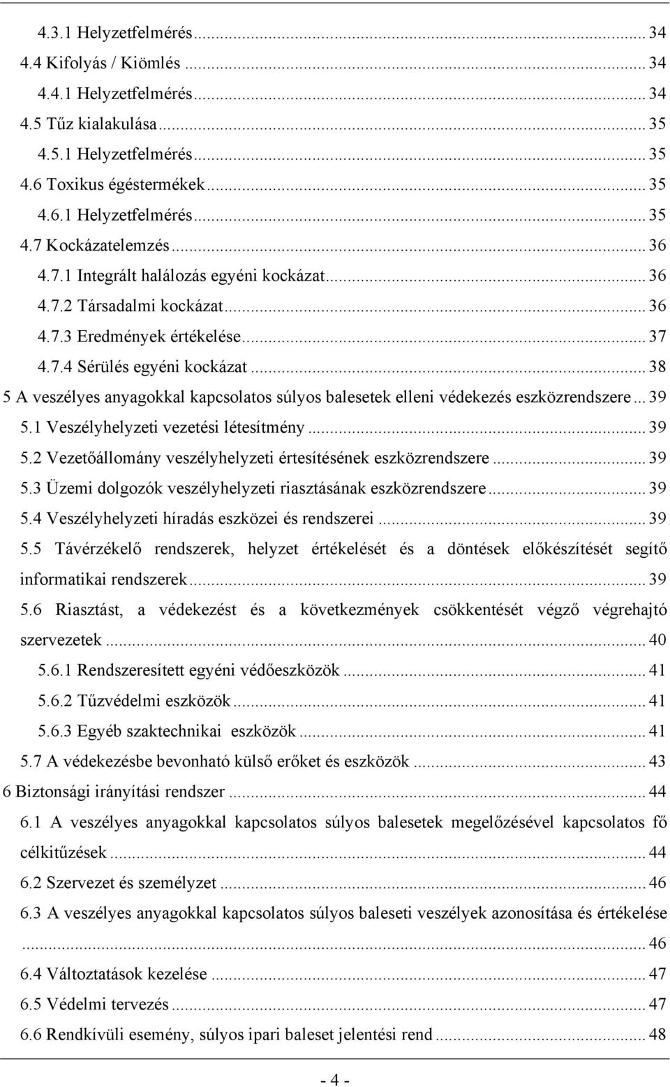 .. 38 5 A veszélyes anyagokkal kapcsolatos súlyos balesetek elleni védekezés eszközrendszere... 39 5.1 Veszélyhelyzeti vezetési létesítmény... 39 5.2 Vezetőállomány veszélyhelyzeti értesítésének eszközrendszere.