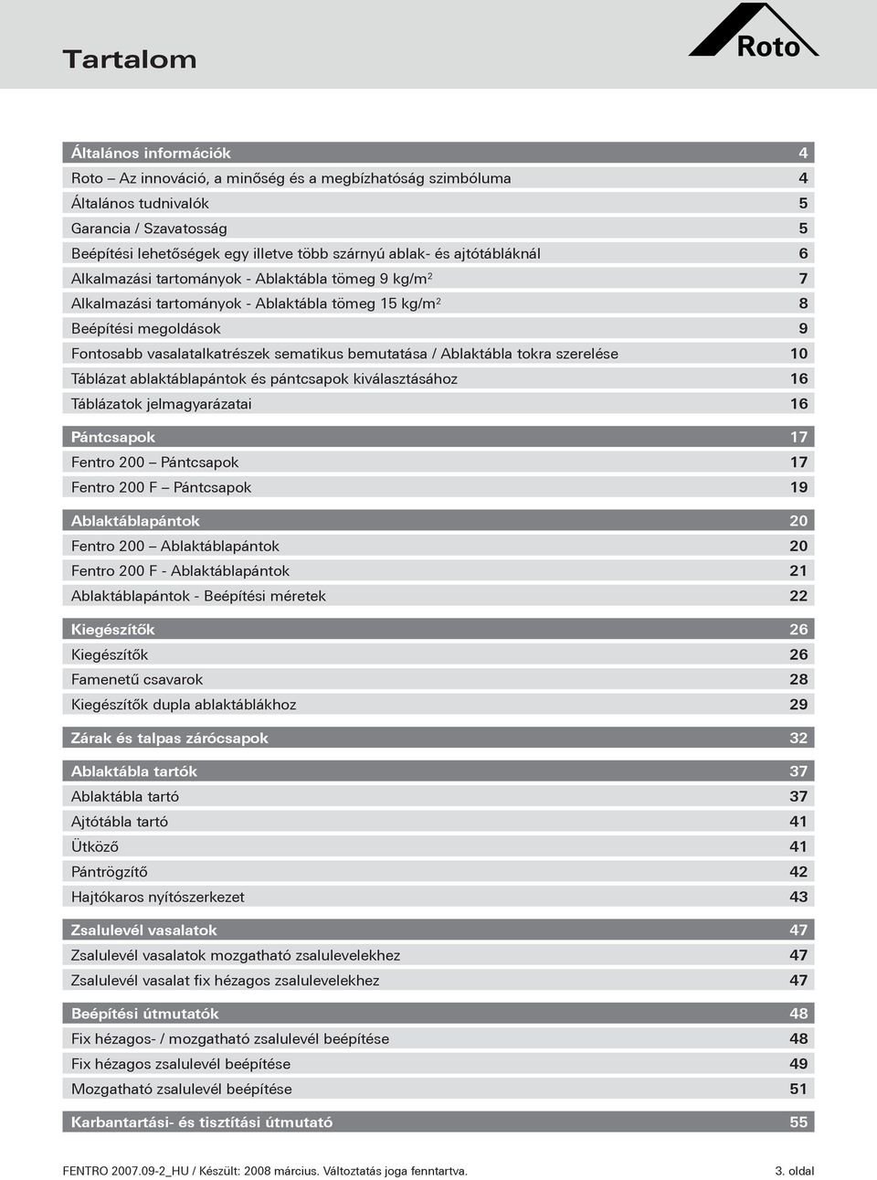 Ablaktábla tokra szerelése 0 Táblázat ablaktáblapántok és pántcsapok kiválasztásához 6 Táblázatok jelmagyarázatai 6 Pántcsapok 7 Fentro 00 Pántcsapok 7 Fentro 00 F Pántcsapok 9 Ablaktáblapántok 0