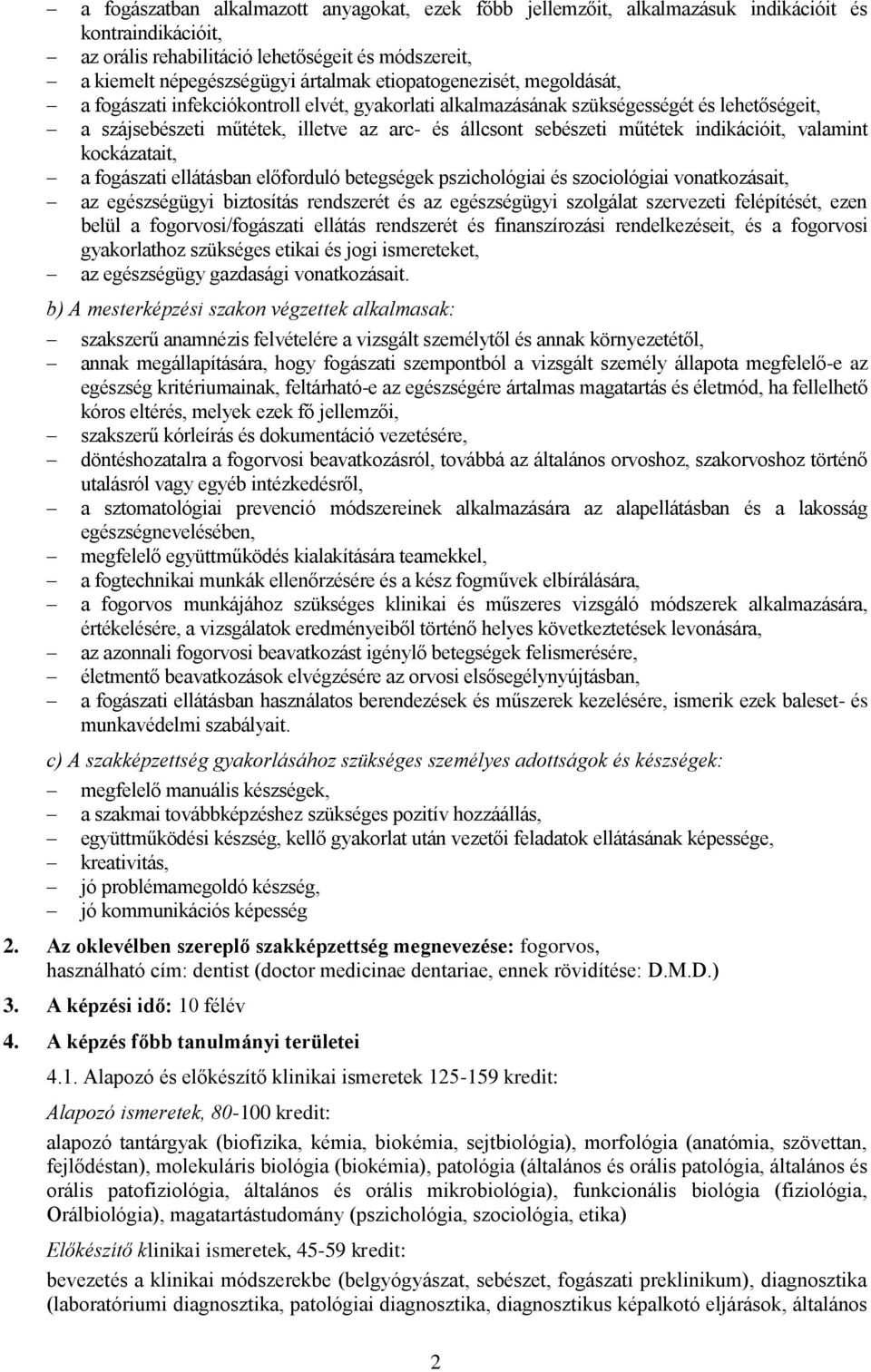 indikációit, valamint kockázatait, a fogászati ellátásban előforduló betegségek pszichológiai és szociológiai vonatkozásait, az egészségügyi biztosítás rendszerét és az egészségügyi szolgálat