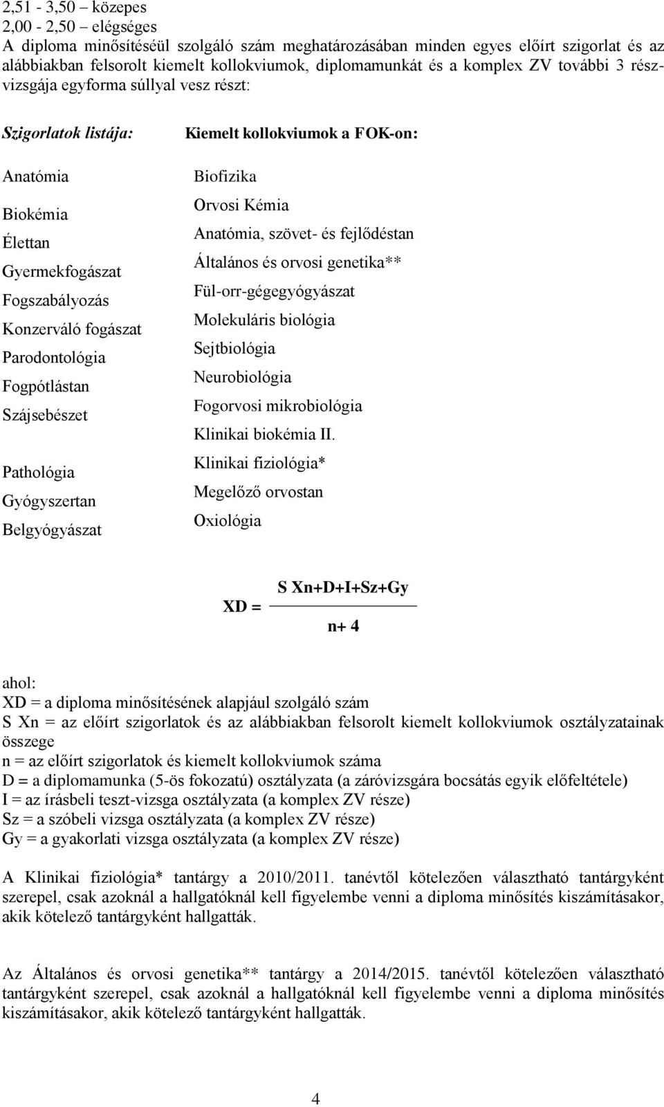 Gyógyszertan Belgyógyászat Kiemelt kollokviumok a -on: Biofizika Orvosi Kémia Anatómia, szövet- és fejlődéstan Általános és orvosi genetika** Fül-orr-gégegyógyászat Molekuláris biológia Sejtbiológia